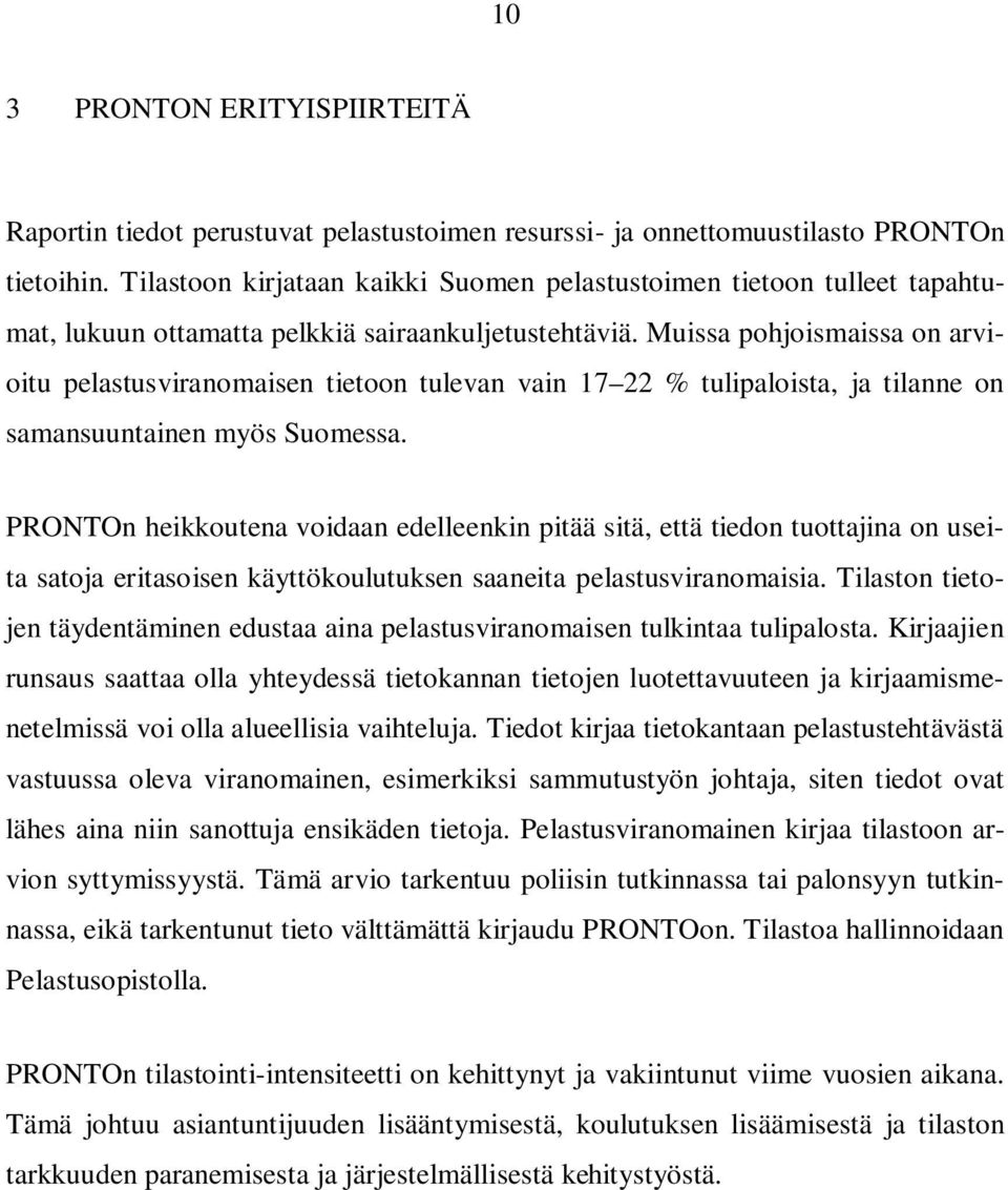 Muissa pohjoismaissa on arvioitu pelastusviranomaisen tietoon tulevan vain 17 22 % tulipaloista, ja tilanne on samansuuntainen myös Suomessa.