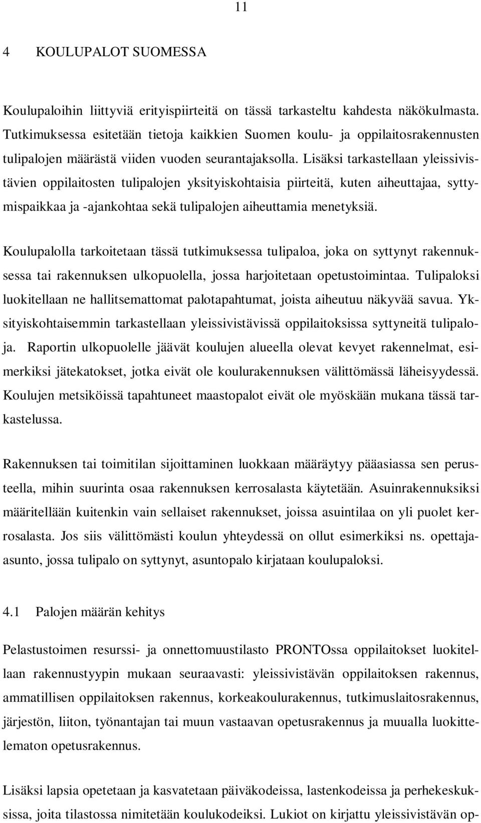 Lisäksi tarkastellaan yleissivistävien oppilaitosten tulipalojen yksityiskohtaisia piirteitä, kuten aiheuttajaa, syttymispaikkaa ja -ajankohtaa sekä tulipalojen aiheuttamia menetyksiä.