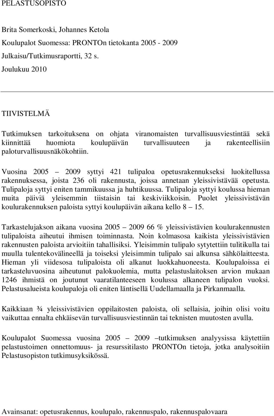 Vuosina 2005 2009 syttyi 421 tulipaloa opetusrakennukseksi luokitellussa rakennuksessa, joista 236 oli rakennusta, joissa annetaan yleissivistävää opetusta.