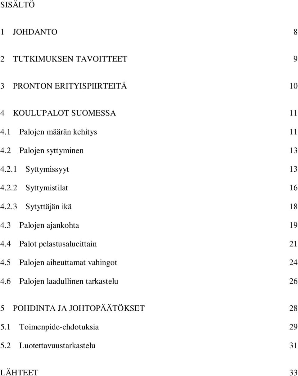 3 Palojen ajankohta 19 4.4 Palot pelastusalueittain 21 4.5 Palojen aiheuttamat vahingot 24 4.