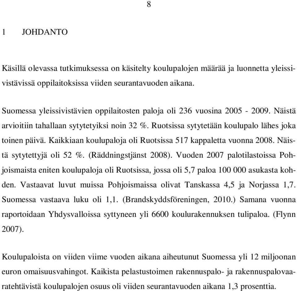 Kaikkiaan koulupaloja oli Ruotsissa 517 kappaletta vuonna 2008. Näistä sytytettyjä oli 52 %. (Räddningstjänst 2008).