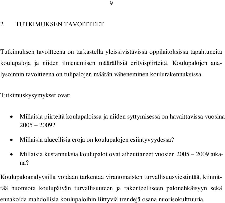 Tutkimuskysymykset ovat: Millaisia piirteitä koulupaloissa ja niiden syttymisessä on havaittavissa vuosina 2005 2009? Millaisia alueellisia eroja on koulupalojen esiintyvyydessä?