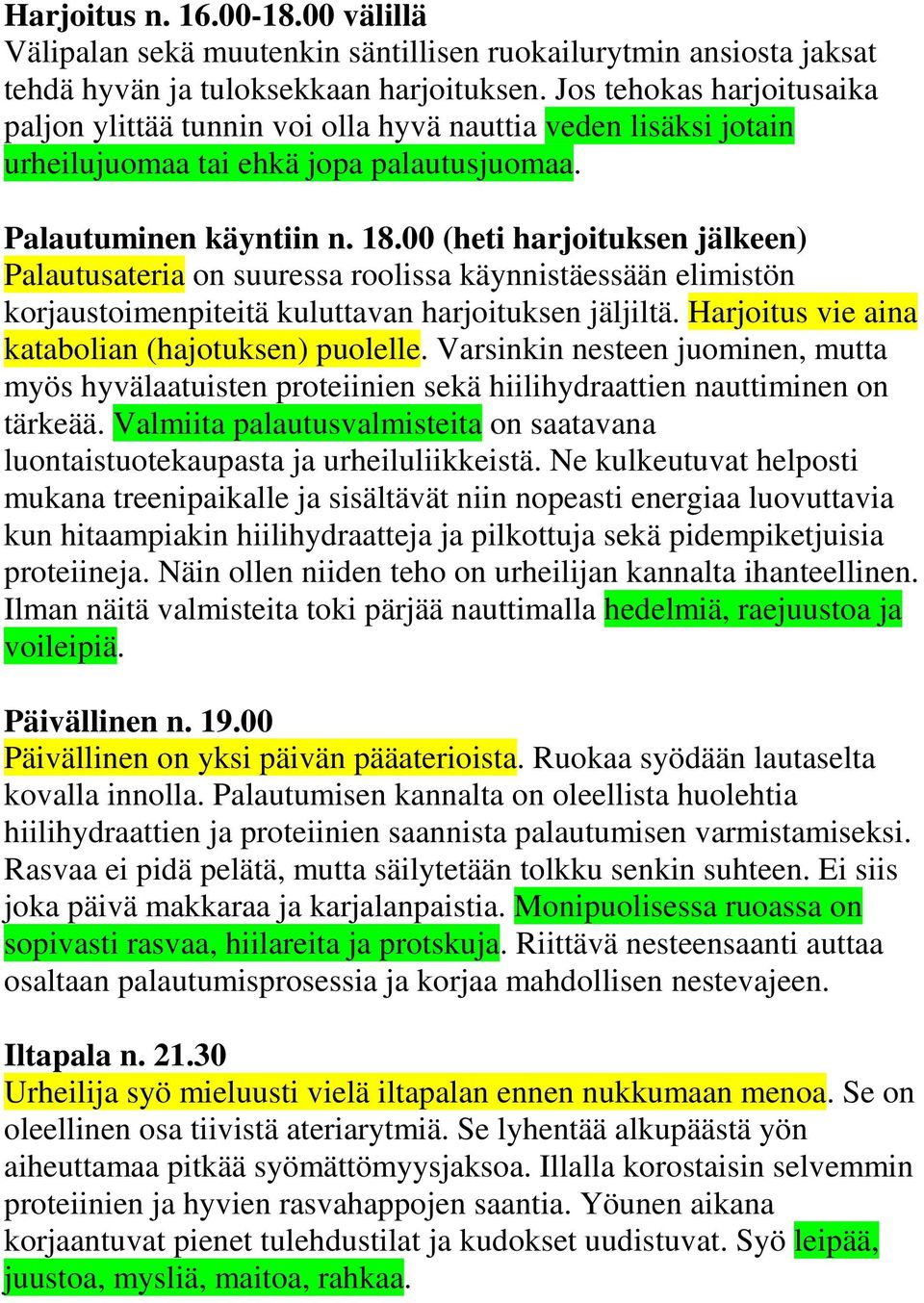 00 (heti harjoituksen jälkeen) Palautusateria on suuressa roolissa käynnistäessään elimistön korjaustoimenpiteitä kuluttavan harjoituksen jäljiltä. Harjoitus vie aina katabolian (hajotuksen) puolelle.