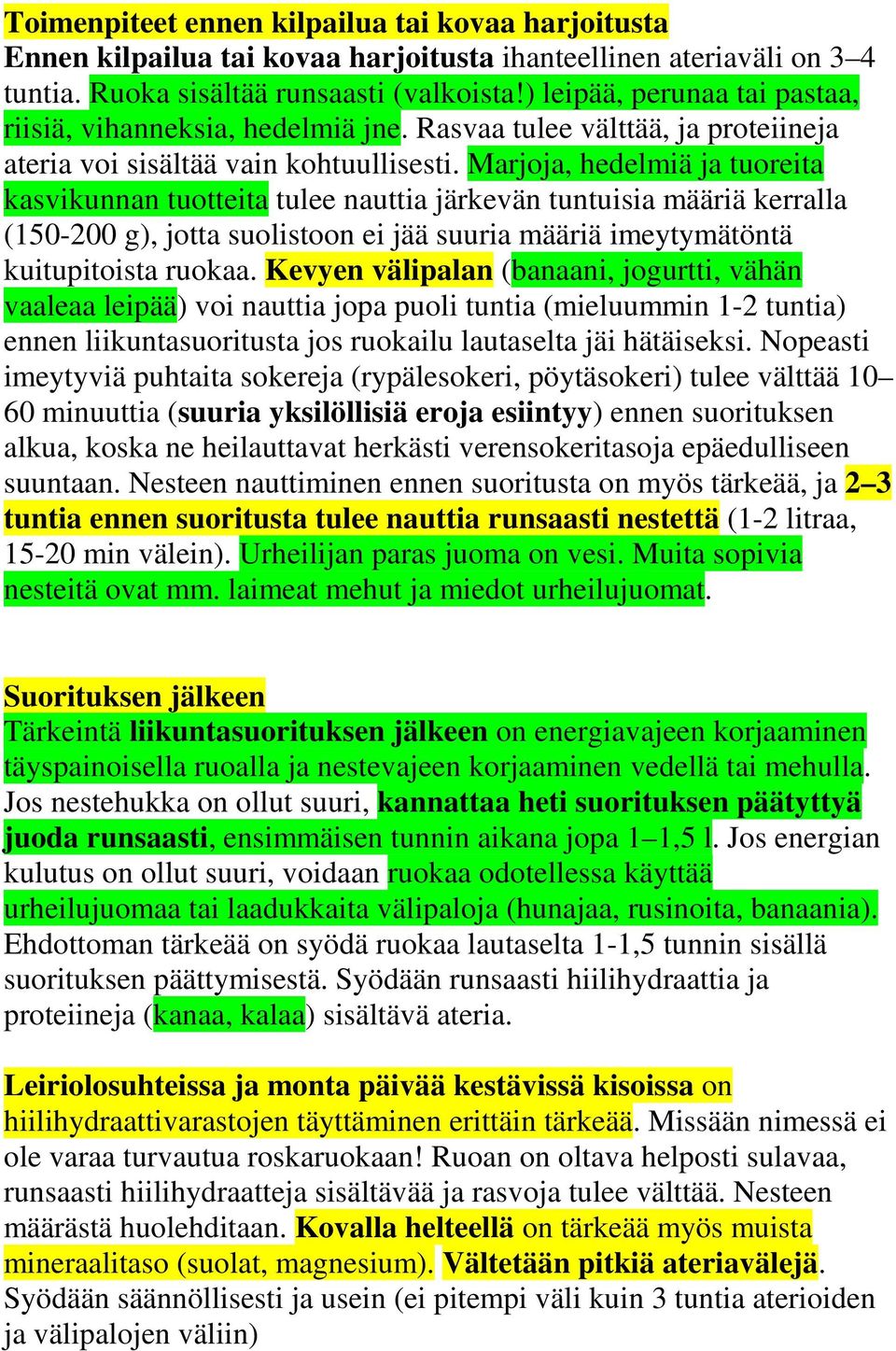 Marjoja, hedelmiä ja tuoreita kasvikunnan tuotteita tulee nauttia järkevän tuntuisia määriä kerralla (150-200 g), jotta suolistoon ei jää suuria määriä imeytymätöntä kuitupitoista ruokaa.