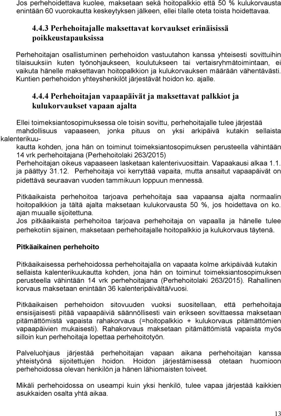 koulutukseen tai vertaisryhmätoimintaan, ei vaikuta hänelle maksettavan hoitopalkkion ja kulukorvauksen määrään vähentävästi. Kuntien perhehoidon yhteyshenkilöt järjestävät hoidon ko. ajalle. 4.