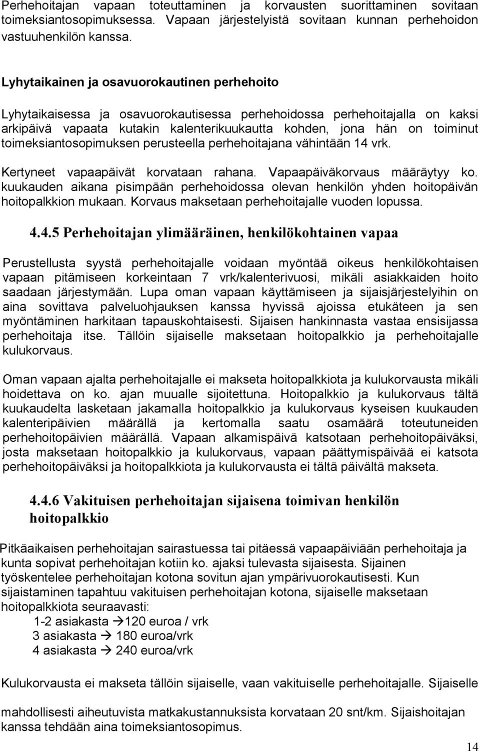 toimeksiantosopimuksen perusteella perhehoitajana vähintään 14 vrk. Kertyneet vapaapäivät korvataan rahana. Vapaapäiväkorvaus määräytyy ko.