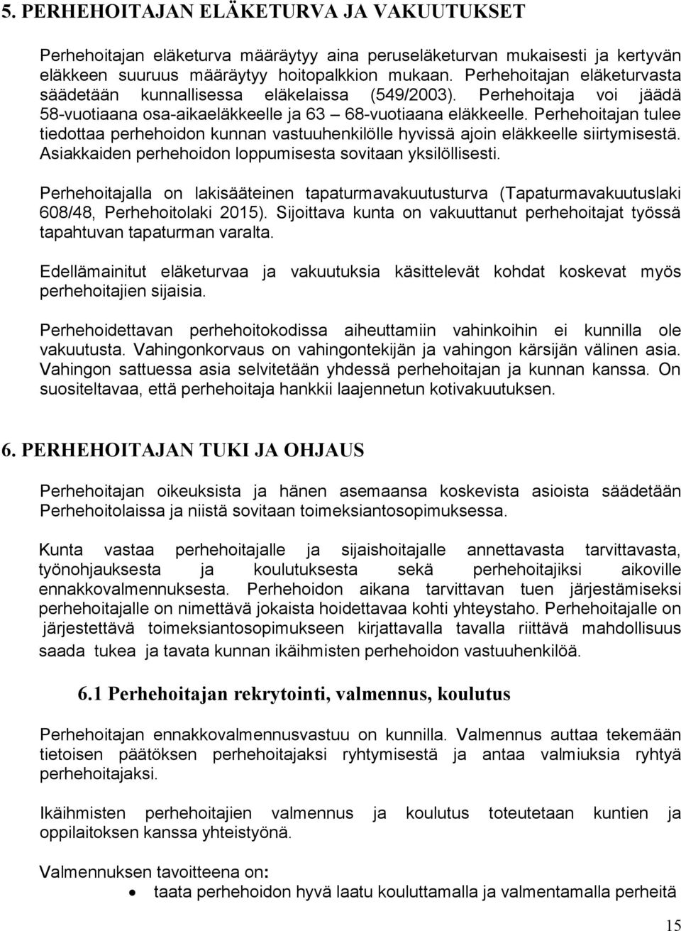 Perhehoitajan tulee tiedottaa perhehoidon kunnan vastuuhenkilölle hyvissä ajoin eläkkeelle siirtymisestä. Asiakkaiden perhehoidon loppumisesta sovitaan yksilöllisesti.
