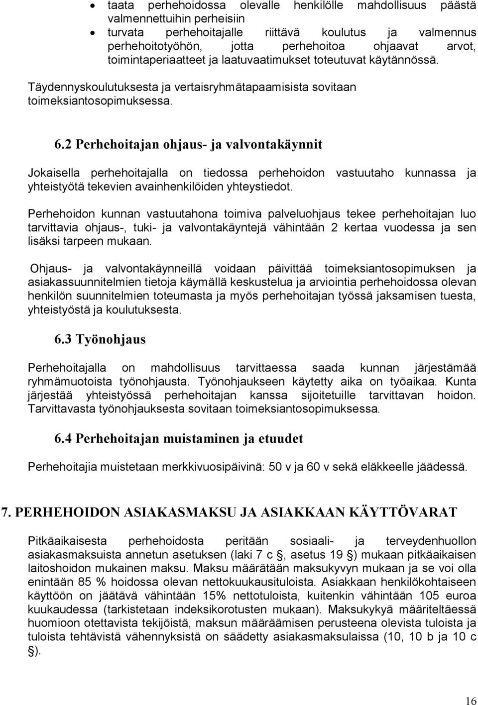 2 Perhehoitajan ohjaus- ja valvontakäynnit Jokaisella perhehoitajalla on tiedossa perhehoidon vastuutaho kunnassa ja yhteistyötä tekevien avainhenkilöiden yhteystiedot.