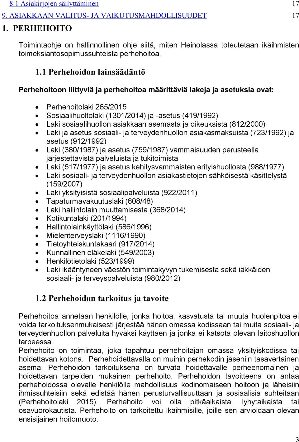 1 Perhehoidon lainsäädäntö Perhehoitoon liittyviä ja perhehoitoa määrittäviä lakeja ja asetuksia ovat: Perhehoitolaki 265/2015 Sosiaalihuoltolaki (1301/2014) ja -asetus (419/1992) Laki