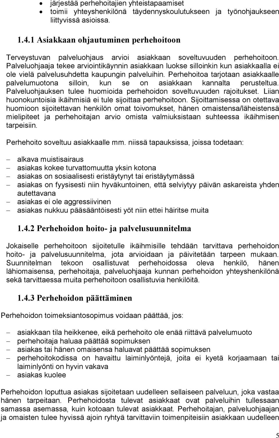 Palveluohjaaja tekee arviointikäynnin asiakkaan luokse silloinkin kun asiakkaalla ei ole vielä palvelusuhdetta kaupungin palveluihin.