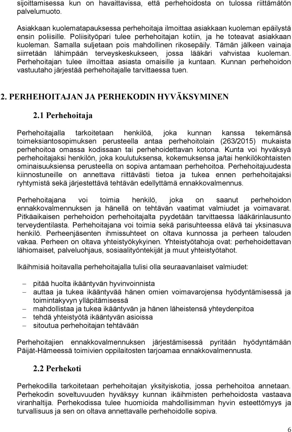 Tämän jälkeen vainaja siirretään lähimpään terveyskeskukseen, jossa lääkäri vahvistaa kuoleman. Perhehoitajan tulee ilmoittaa asiasta omaisille ja kuntaan.