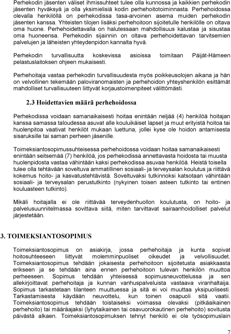 Perhehoidettavalla on halutessaan mahdollisuus kalustaa ja sisustaa oma huoneensa. Perhekodin sijainnin on oltava perhehoidettavan tarvitsemien palvelujen ja läheisten yhteydenpidon kannalta hyvä.