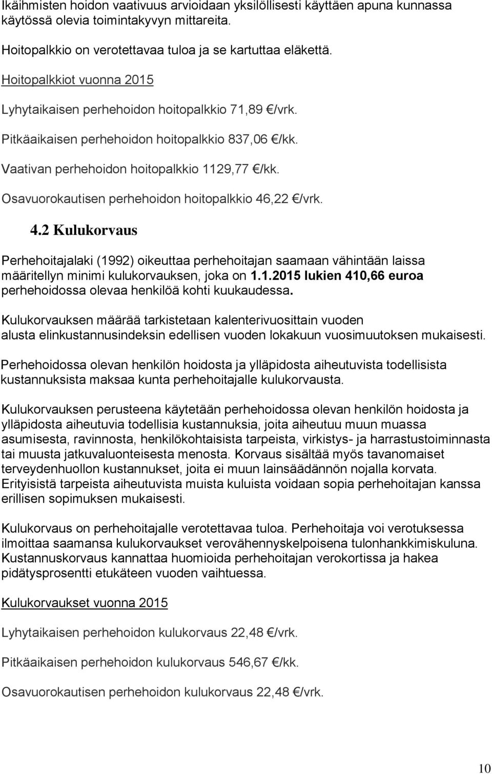 Osavuorokautisen perhehoidon hoitopalkkio 46,22 /vrk. 4.2 Kulukorvaus Perhehoitajalaki (1992) oikeuttaa perhehoitajan saamaan vähintään laissa määritellyn minimi kulukorvauksen, joka on 1.1.2015 lukien 410,66 euroa perhehoidossa olevaa henkilöä kohti kuukaudessa.