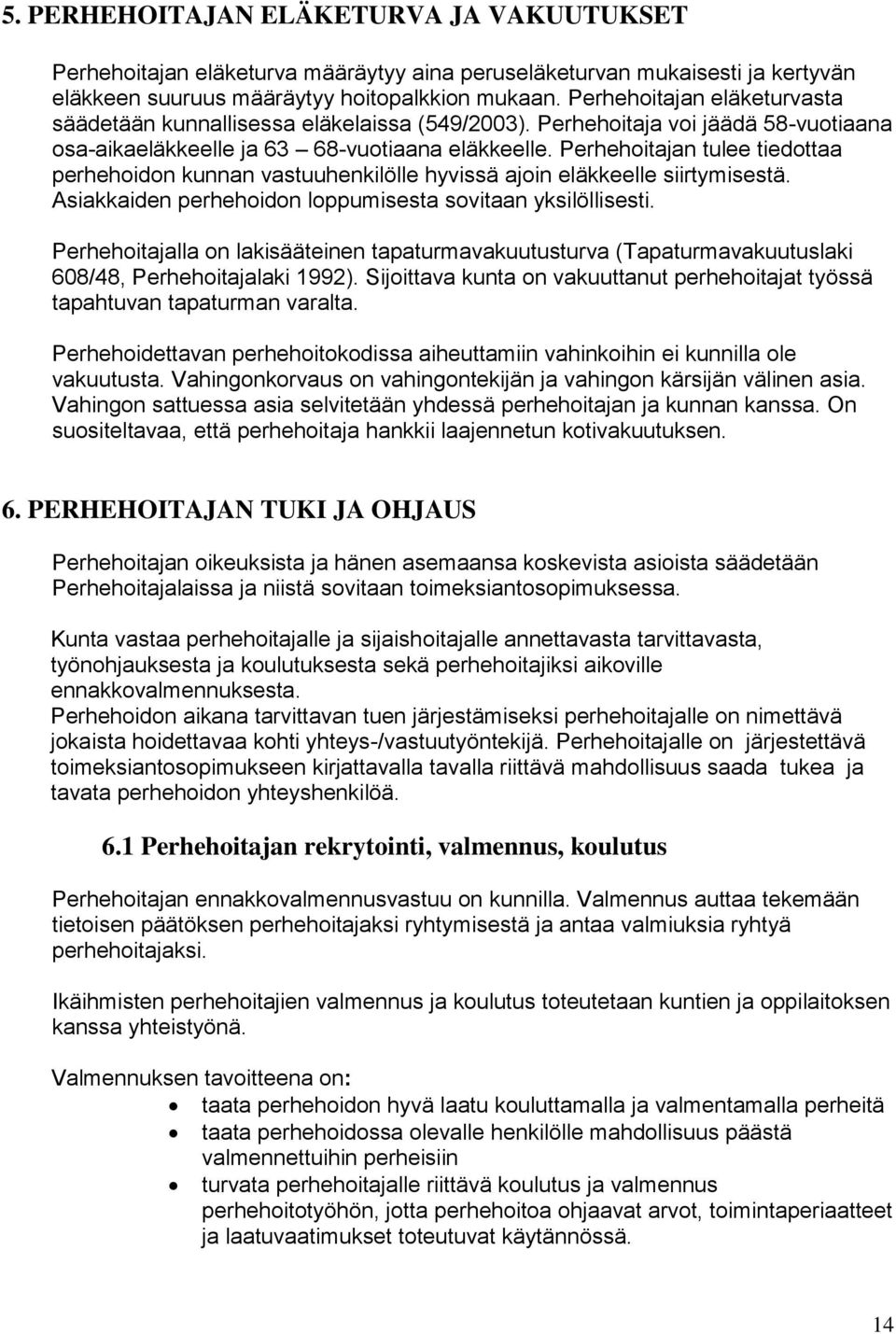 Perhehoitajan tulee tiedottaa perhehoidon kunnan vastuuhenkilölle hyvissä ajoin eläkkeelle siirtymisestä. Asiakkaiden perhehoidon loppumisesta sovitaan yksilöllisesti.