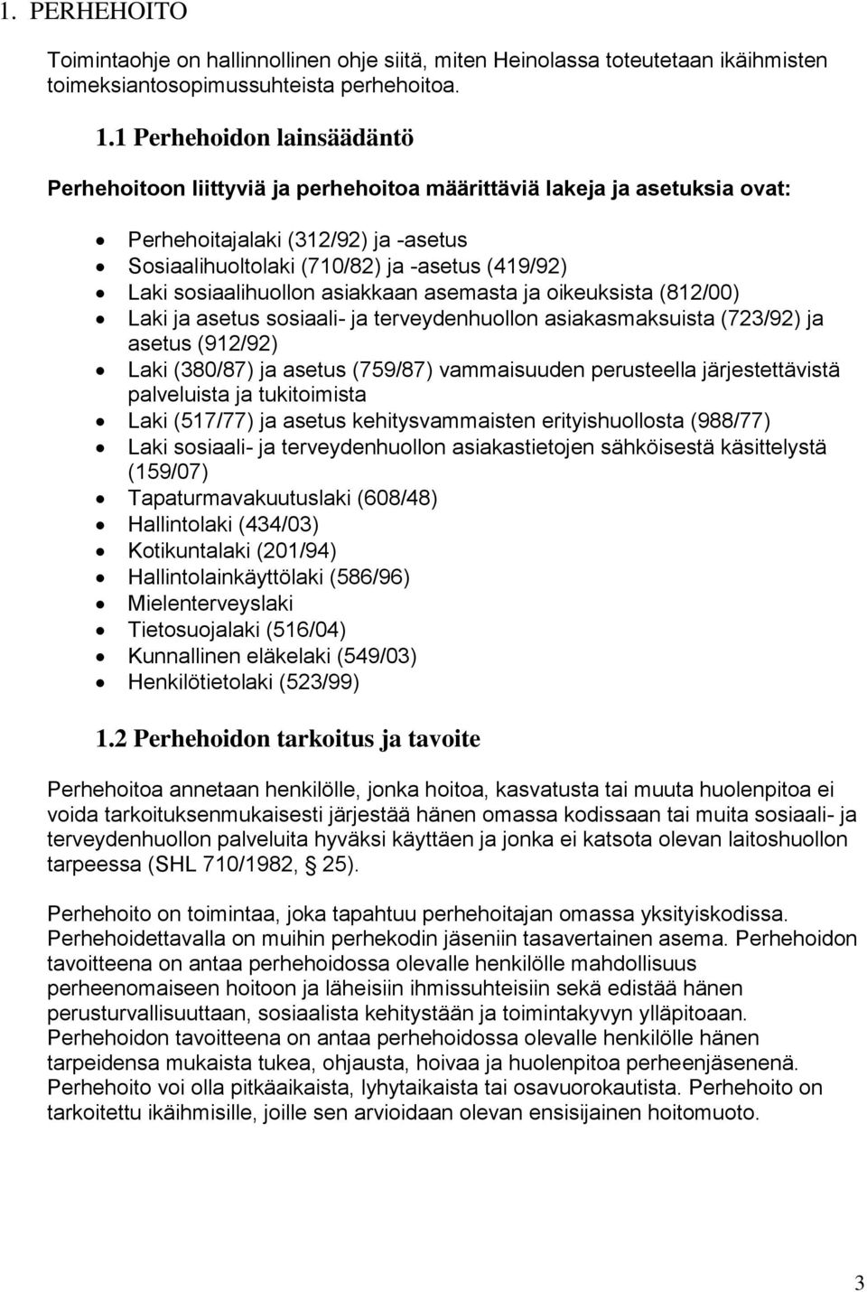 sosiaalihuollon asiakkaan asemasta ja oikeuksista (812/00) Laki ja asetus sosiaali- ja terveydenhuollon asiakasmaksuista (723/92) ja asetus (912/92) Laki (380/87) ja asetus (759/87) vammaisuuden