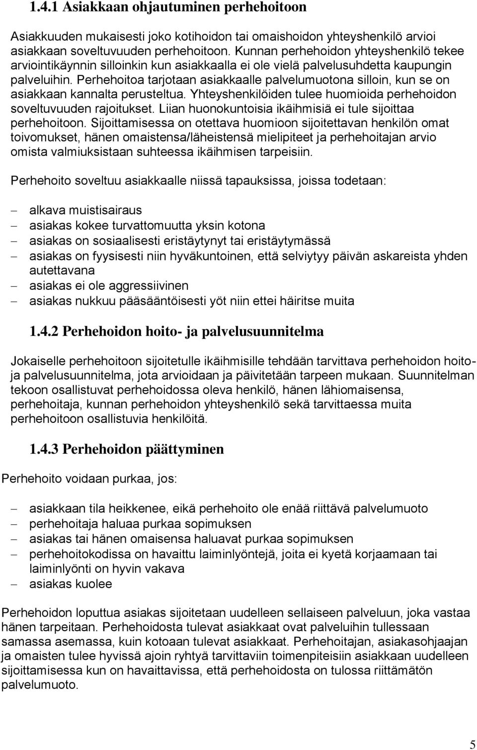 Perhehoitoa tarjotaan asiakkaalle palvelumuotona silloin, kun se on asiakkaan kannalta perusteltua. Yhteyshenkilöiden tulee huomioida perhehoidon soveltuvuuden rajoitukset.