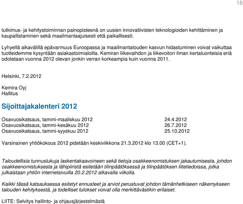 Kemiran liikevaihdon ja liikevoiton ilman kertaluonteisia eriä odotetaan vuonna 2012 olevan jonkin verran korkeampia kuin vuonna 2011. Helsinki, 7.2.2012 Kemira Oyj Hallitus Sijoittajakalenteri 2012 Osavuosikatsaus, tammi-maaliskuu 2012 24.