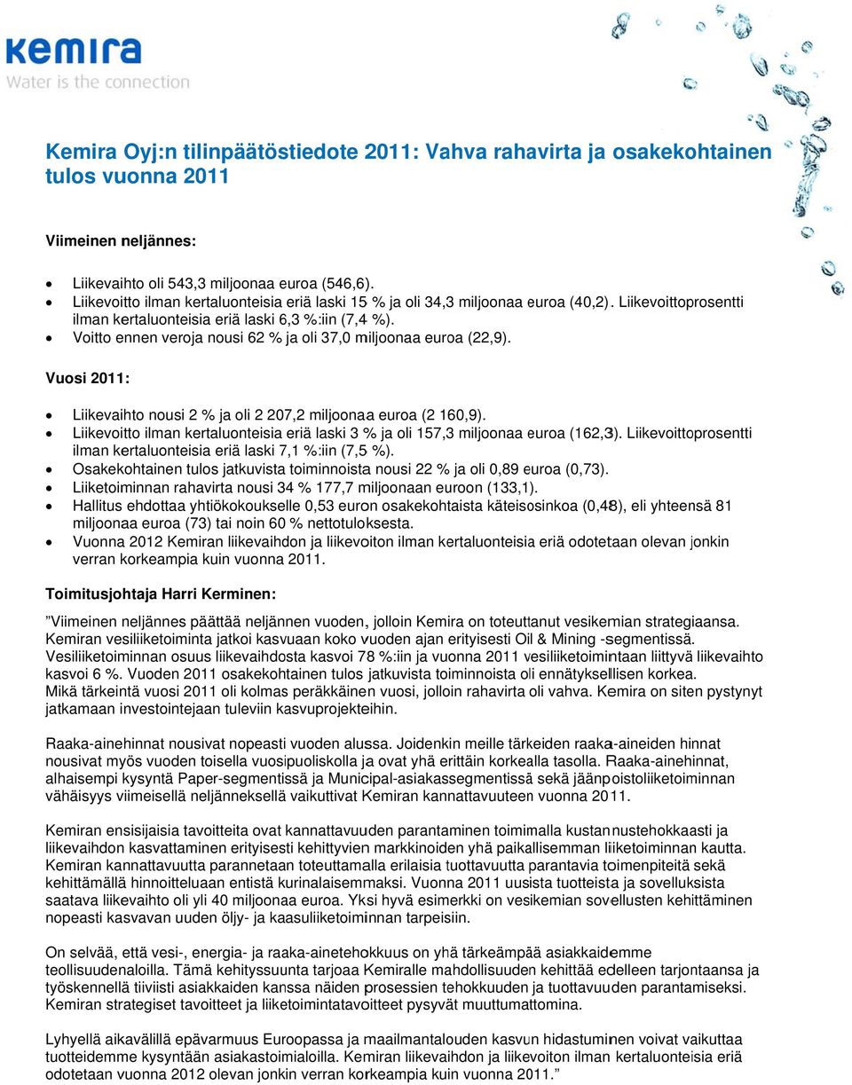Voitto ennen veroja nousi 62 % ja oli 37,0 miljoonaa euroa (22,9). Vuosi 2011: Liikevaihto nousi 2 % ja oli 2 207,2 miljoonaaa euroa (2 160,9).