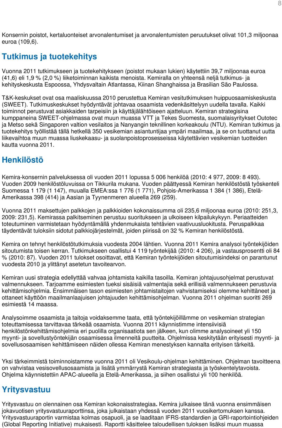 Kemiralla on yhteensä neljä tutkimus- ja kehityskeskusta Espoossa, Yhdysvaltain Atlantassa, Kiinan Shanghaissa ja Brasilian São Paulossa.