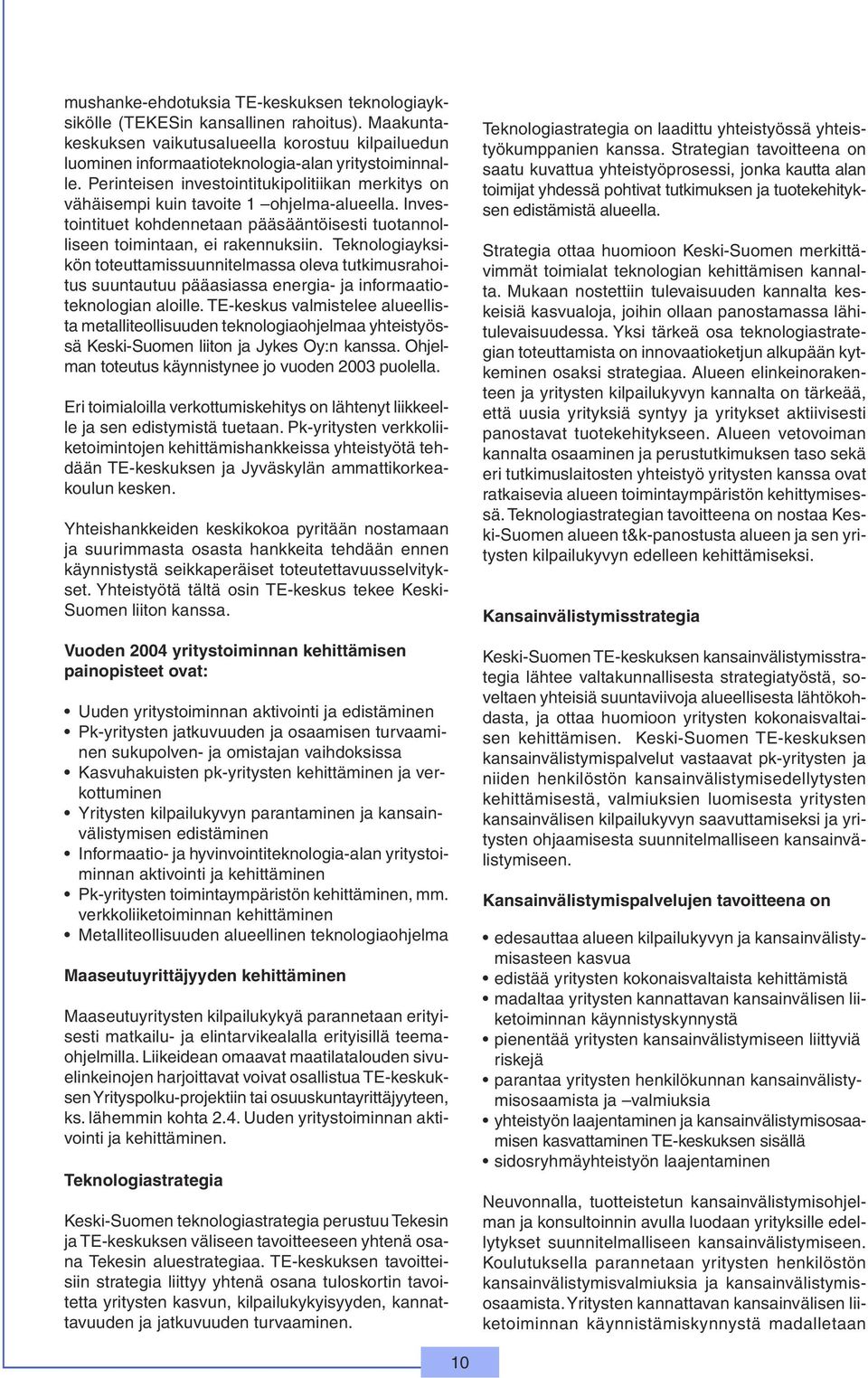 Teknologiayksikön toteuttamissuunnitelmassa oleva tutkimusrahoitus suuntautuu pääasiassa energia- ja informaatioteknologian aloille.