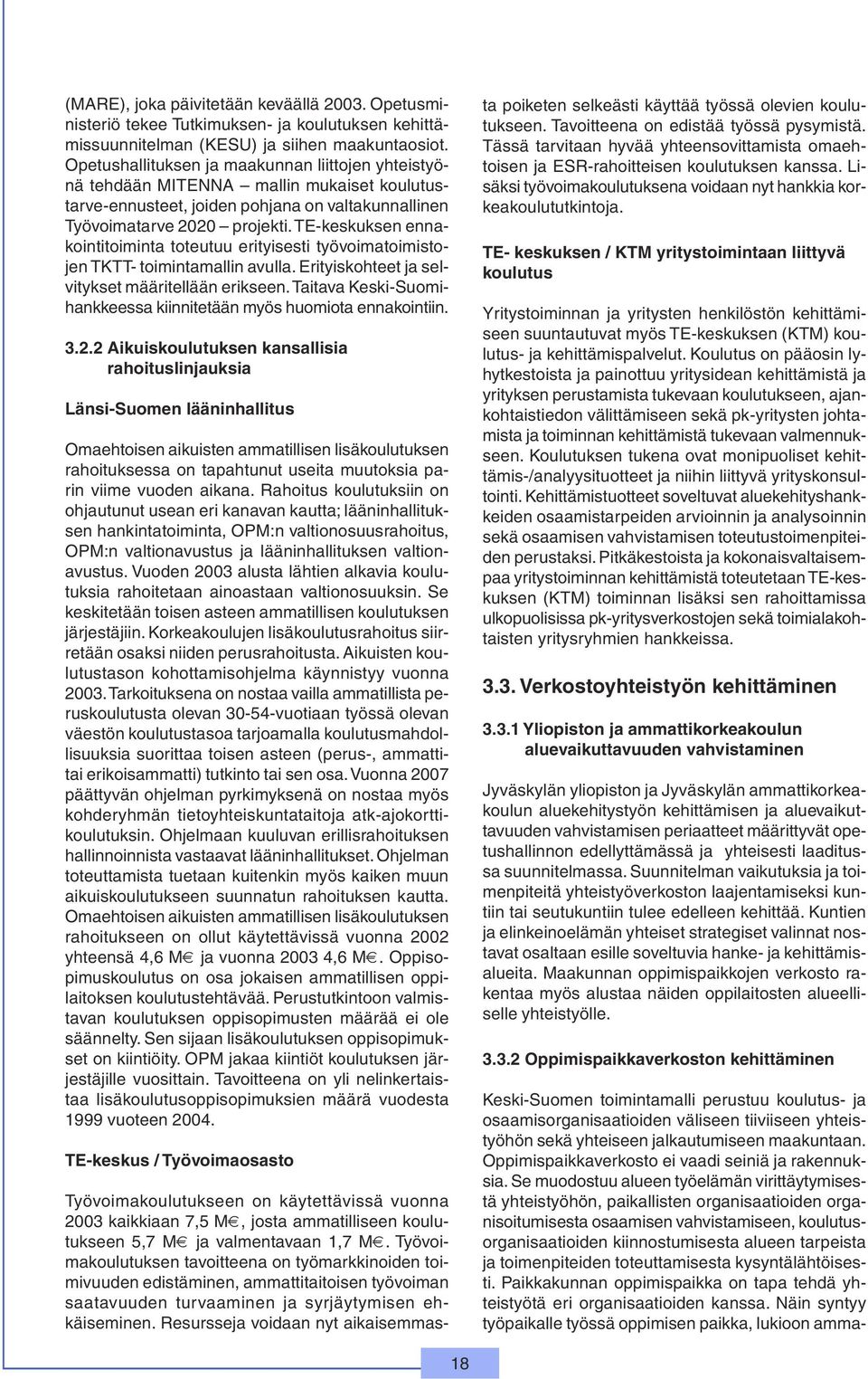 TE-keskuksen ennakointitoiminta toteutuu erityisesti työvoimatoimistojen TKTT- toimintamallin avulla. Erityiskohteet ja selvitykset määritellään erikseen.