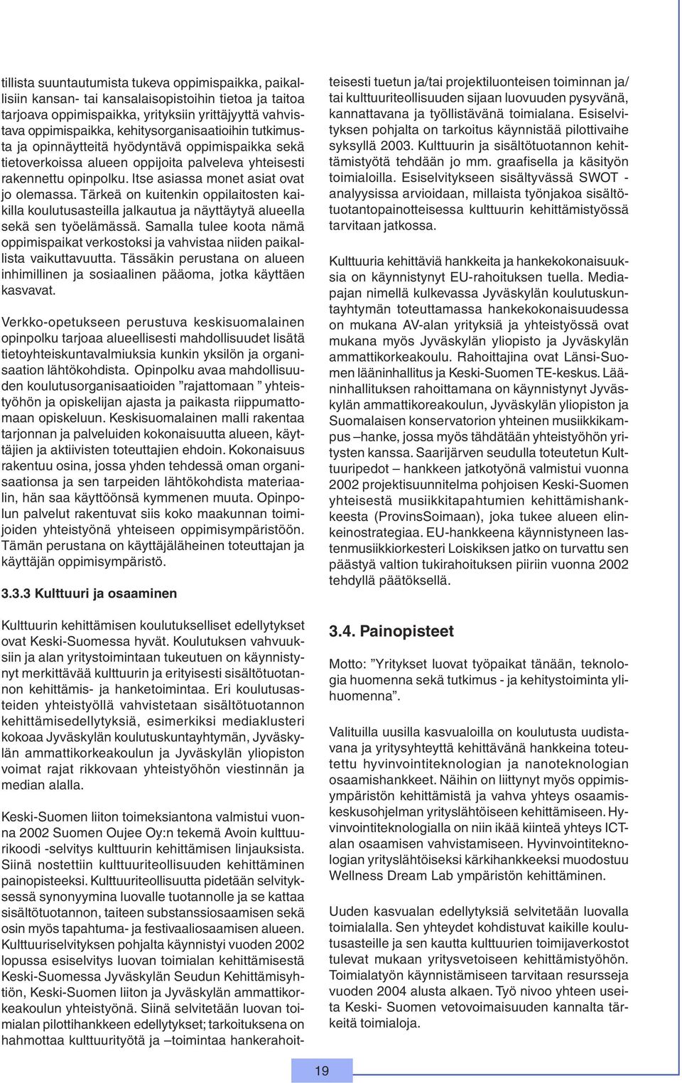 Tärkeä on kuitenkin oppilaitosten kaikilla koulutusasteilla jalkautua ja näyttäytyä alueella sekä sen työelämässä.