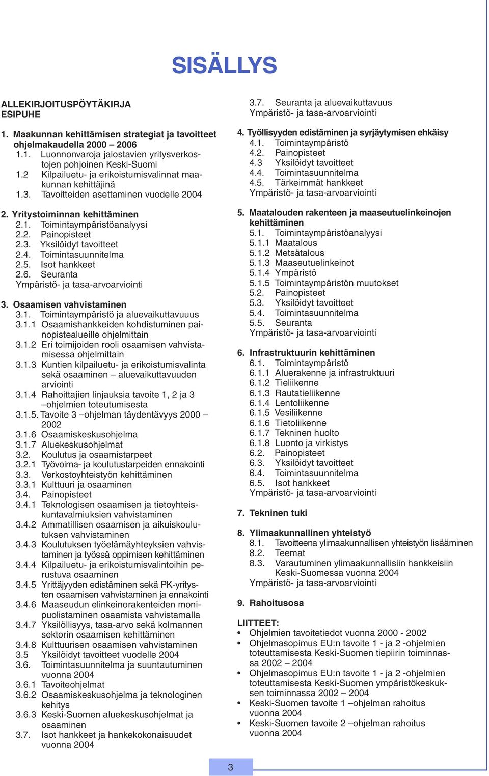 4. Toimintasuunnitelma 2.5. Isot hankkeet 2.6. Seuranta Ympäristö- ja tasa-arvoarviointi 3. Osaamisen vahvistaminen 3.1. Toimintaympäristö ja aluevaikuttavuuus 3.1.1 Osaamishankkeiden kohdistuminen painopistealueille ohjelmittain 3.