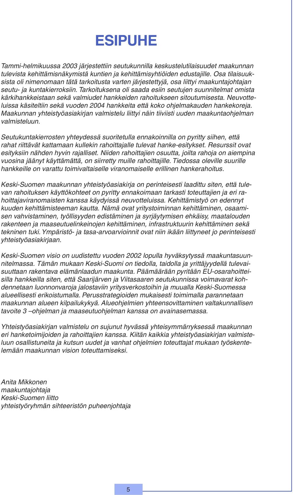 Tarkoituksena oli saada esiin seutujen suunnitelmat omista kärkihankkeistaan sekä valmiudet hankkeiden rahoitukseen sitoutumisesta.