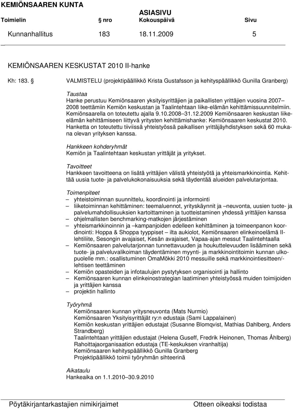Kemiön keskustan ja Taalintehtaan liike-elämän kehittämissuunnitelmiin. Kemiönsaarella on toteutettu ajalla 9.10.2008 31.12.