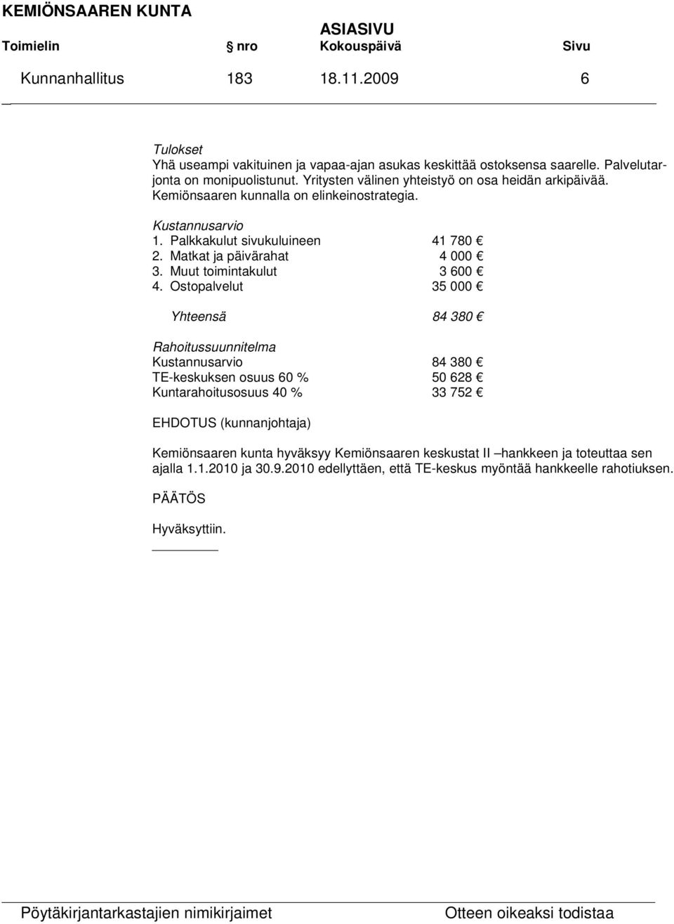 Palkkakulut sivukuluineen 41 780 2. Matkat ja päivärahat 4 000 3. Muut toimintakulut 3 600 4.