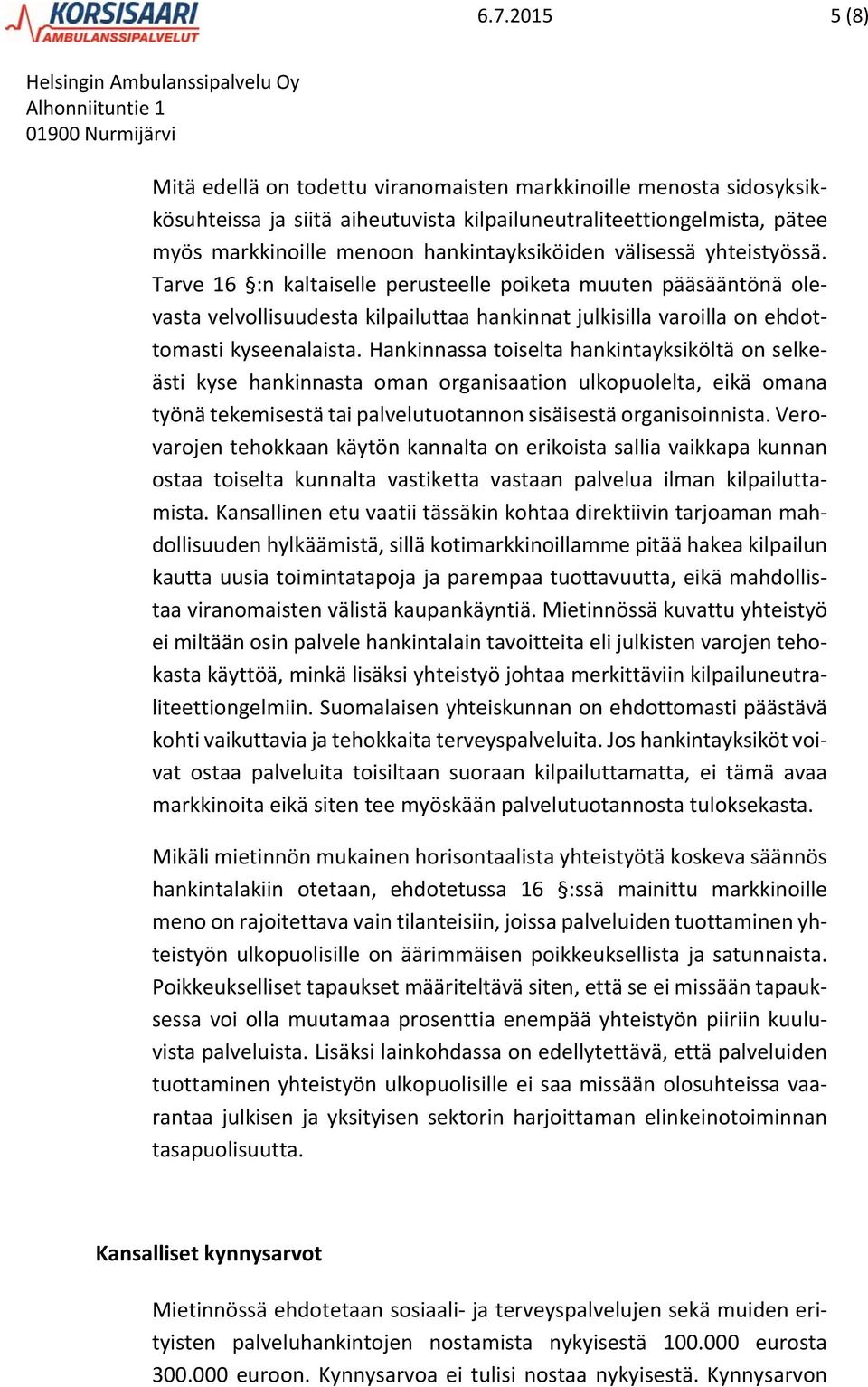 Tarve 16 :n kaltaiselle perusteelle poiketa muuten pääsääntönä olevasta velvollisuudesta kilpailuttaa hankinnat julkisilla varoilla on ehdottomasti kyseenalaista.