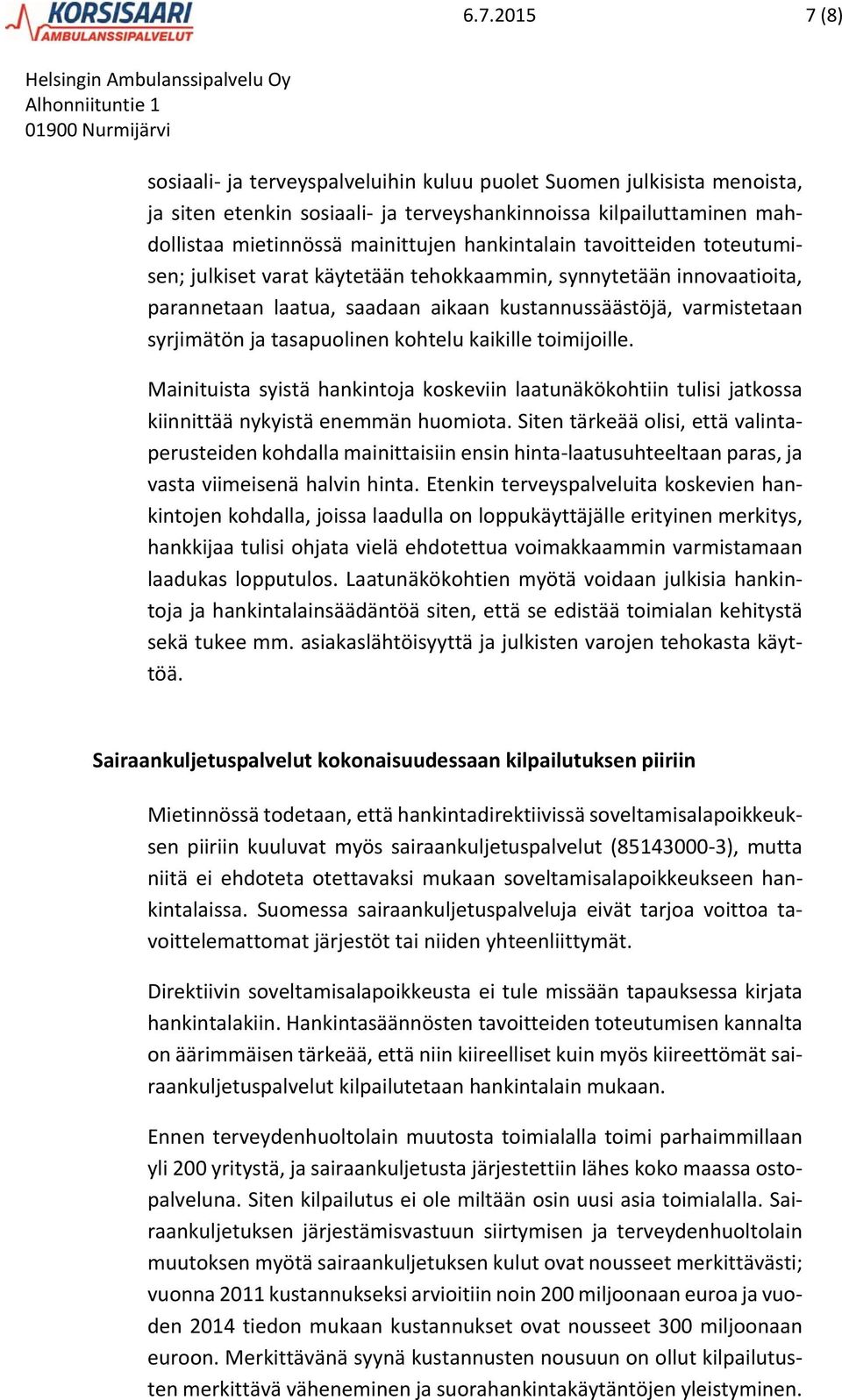 kohtelu kaikille toimijoille. Mainituista syistä hankintoja koskeviin laatunäkökohtiin tulisi jatkossa kiinnittää nykyistä enemmän huomiota.