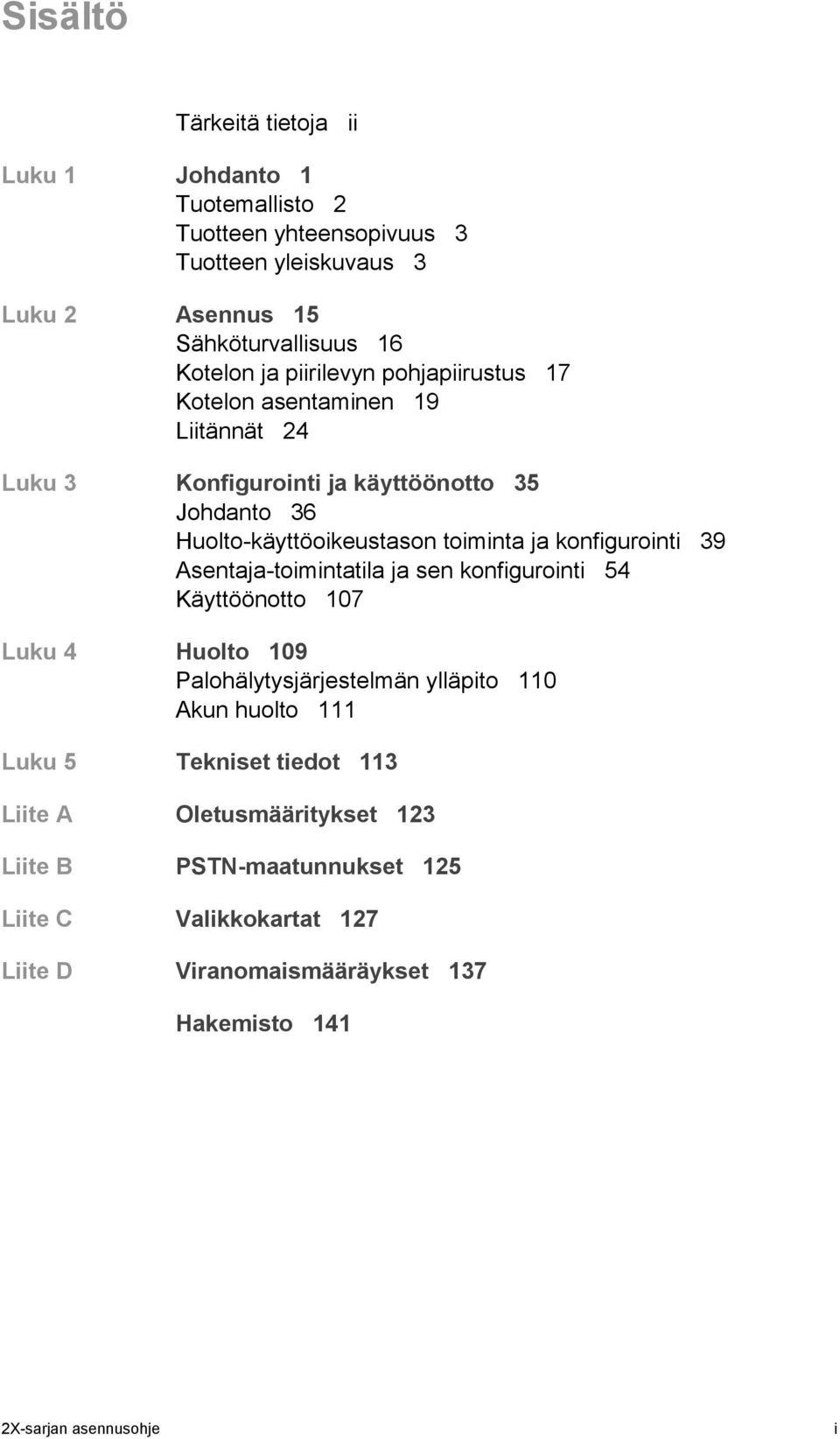 konfigurointi 39 Asentaja-toimintatila ja sen konfigurointi 54 Käyttöönotto 107 Luku 4 Huolto 109 Palohälytysjärjestelmän ylläpito 110 Akun huolto 111 Luku 5