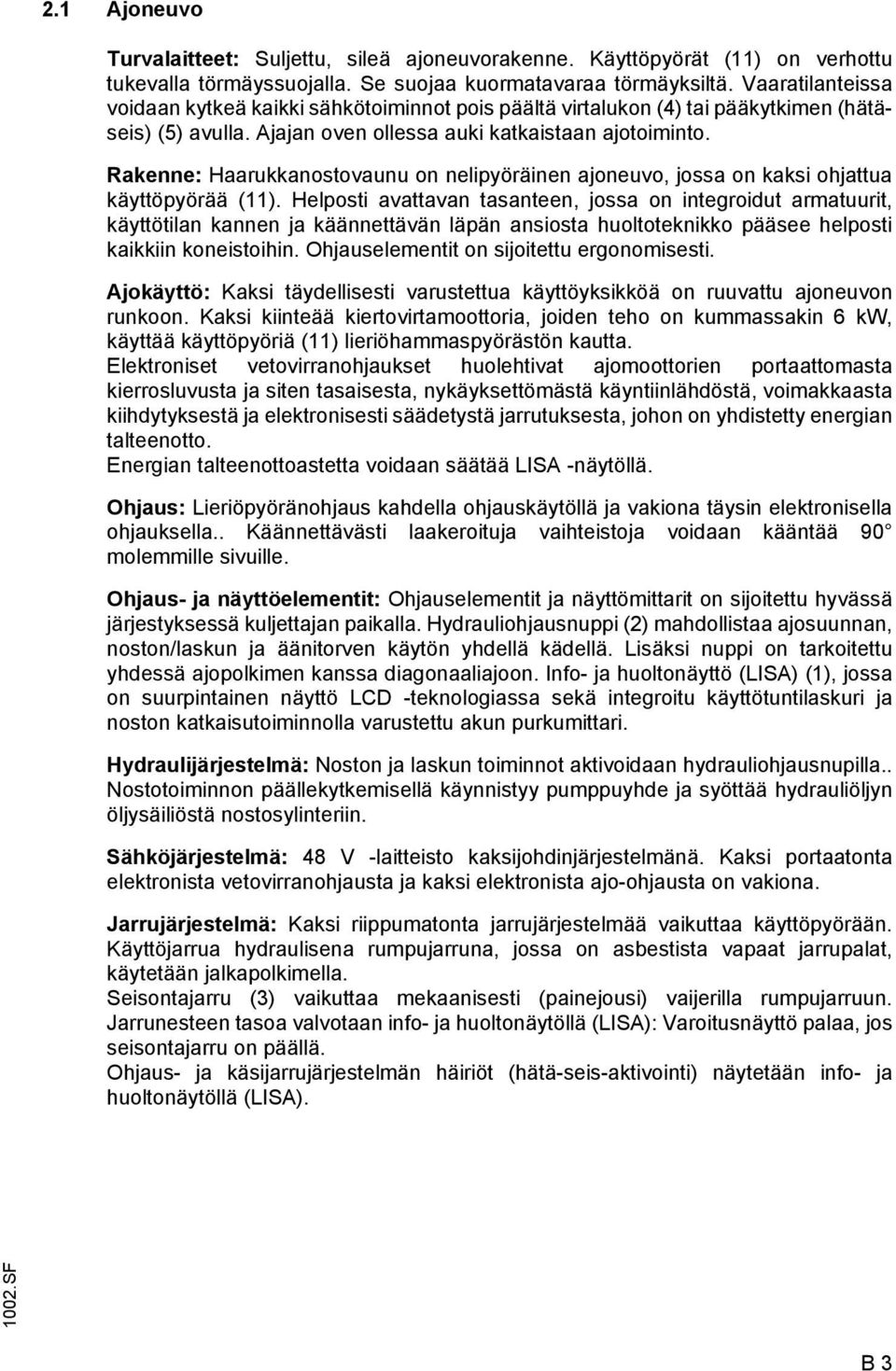 Rakenne: Haarukkanostovaunu on nelipyöräinen ajoneuvo, jossa on kaksi ohjattua käyttöpyörää (11).