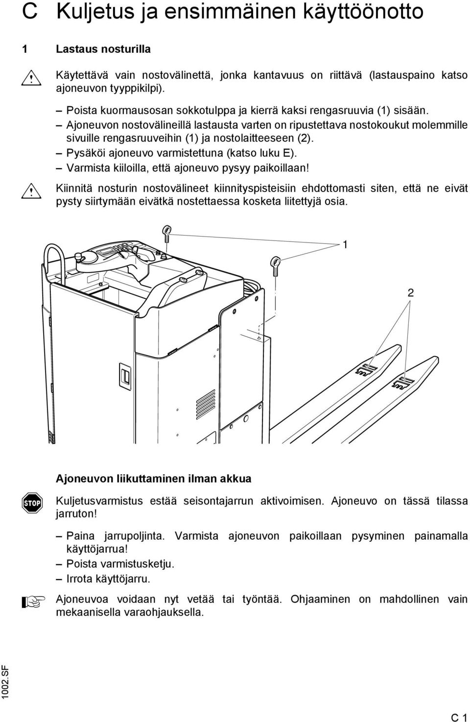 joneuvon nostovälineillä lastausta varten on ripustettava nostokoukut molemmille sivuille rengasruuveihin (1) ja nostolaitteeseen (2). Pysäköi ajoneuvo varmistettuna (katso luku E).