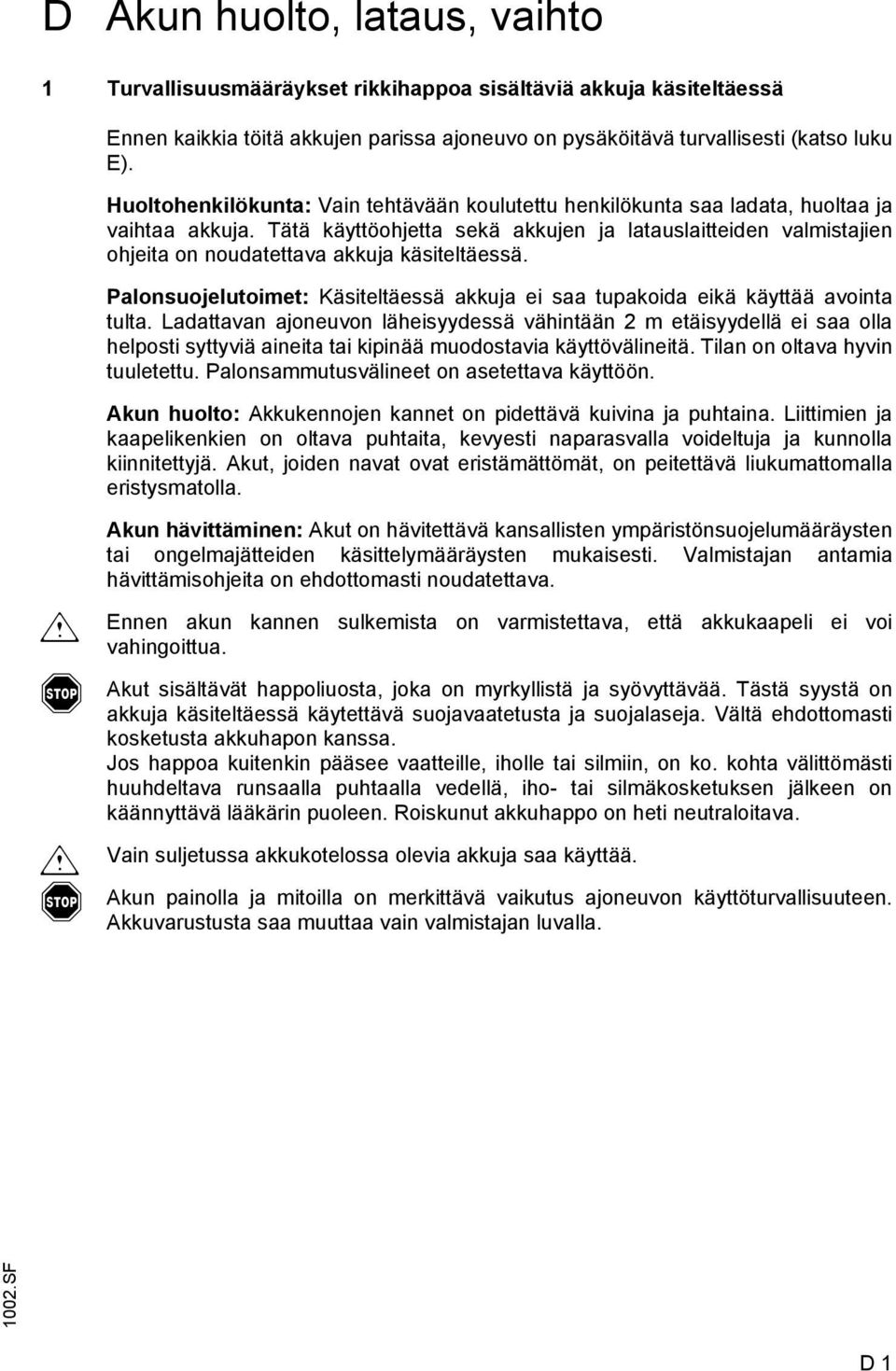 Tätä käyttöohjetta sekä akkujen ja latauslaitteiden valmistajien ohjeita on noudatettava akkuja käsiteltäessä. Palonsuojelutoimet: Käsiteltäessä akkuja ei saa tupakoida eikä käyttää avointa tulta.