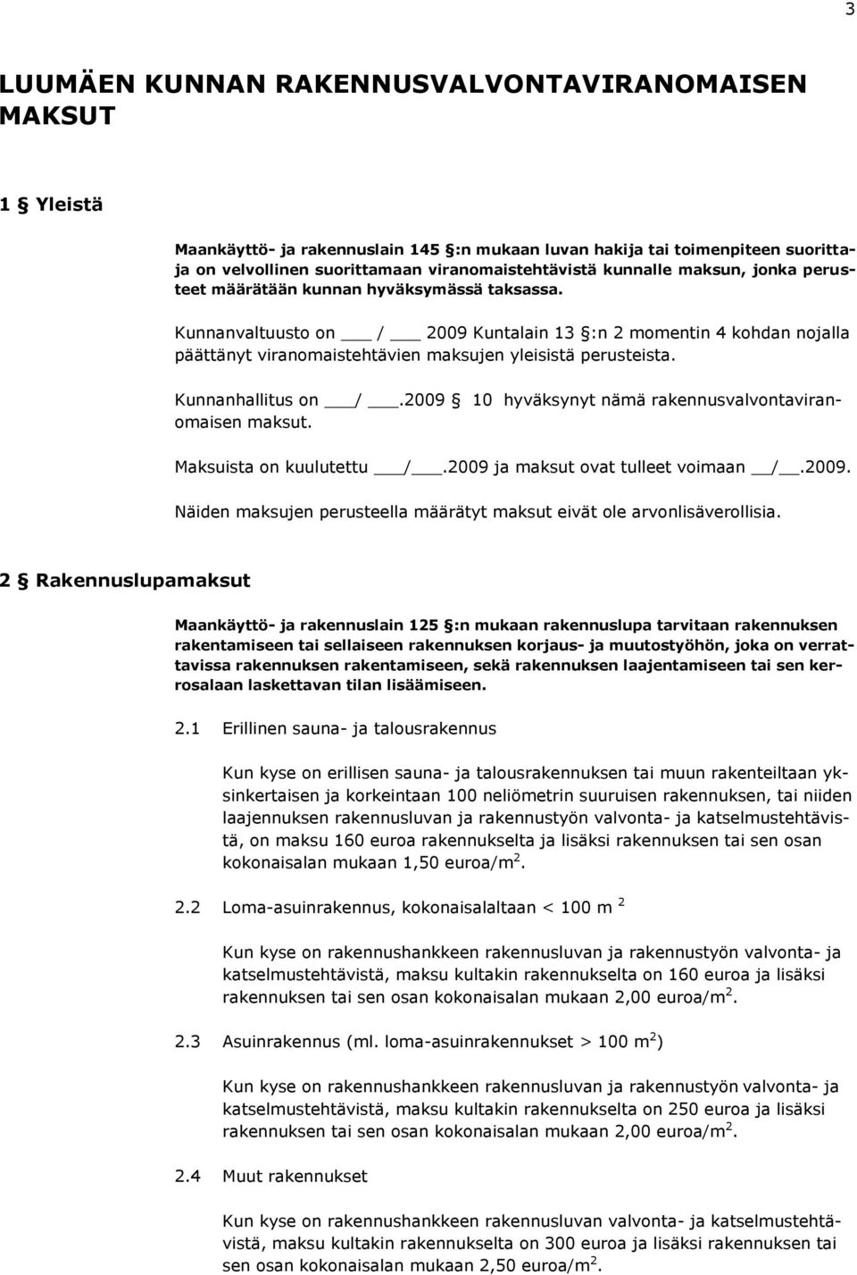 Kunnanvaltuusto on / 2009 Kuntalain 13 :n 2 momentin 4 kohdan nojalla päättänyt viranomaistehtävien maksujen yleisistä perusteista. Kunnanhallitus on /.