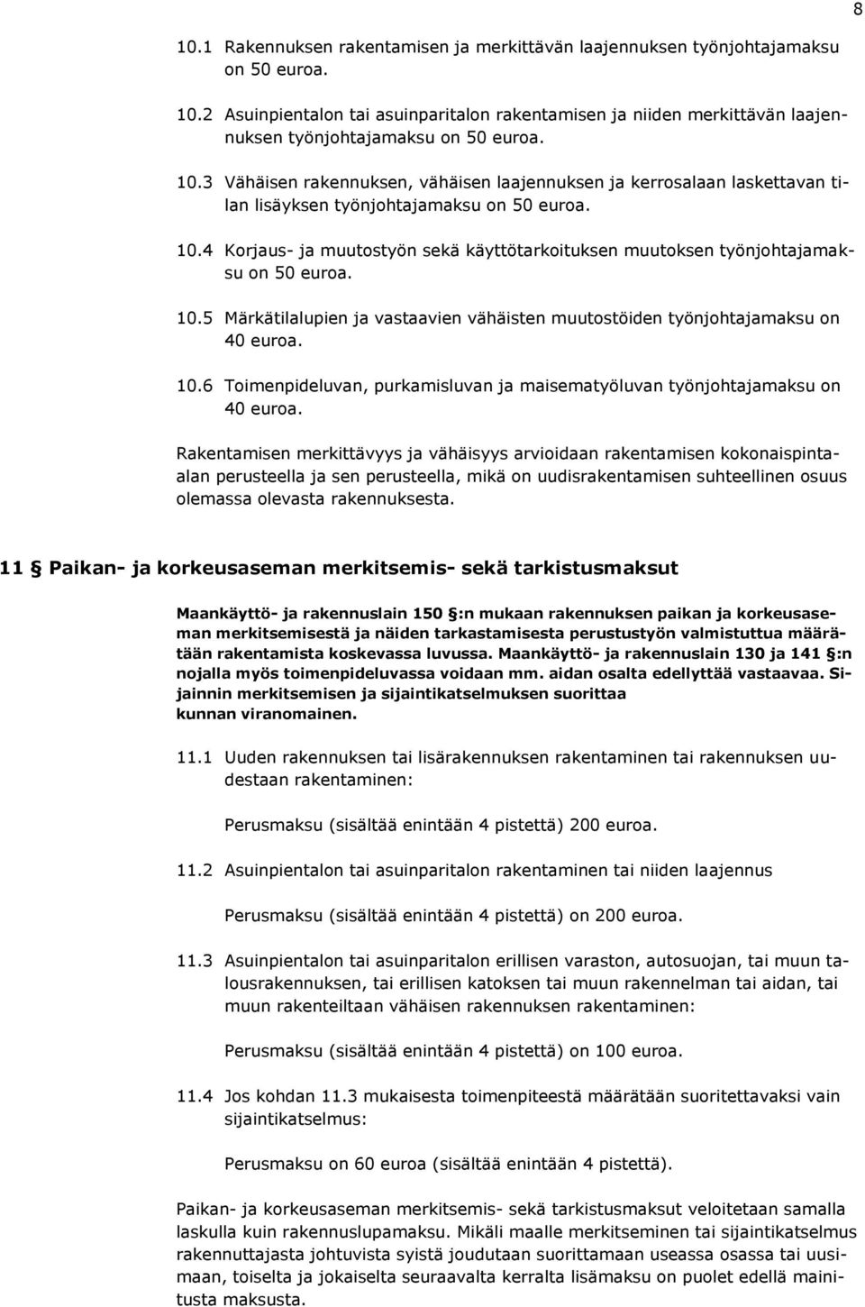 4 Korjaus- ja muutostyön sekä käyttötarkoituksen muutoksen työnjohtajamaksu on 50 euroa. 10.5 Märkätilalupien ja vastaavien vähäisten muutostöiden työnjohtajamaksu on 40 euroa. 10.6 Toimenpideluvan, purkamisluvan ja maisematyöluvan työnjohtajamaksu on 40 euroa.