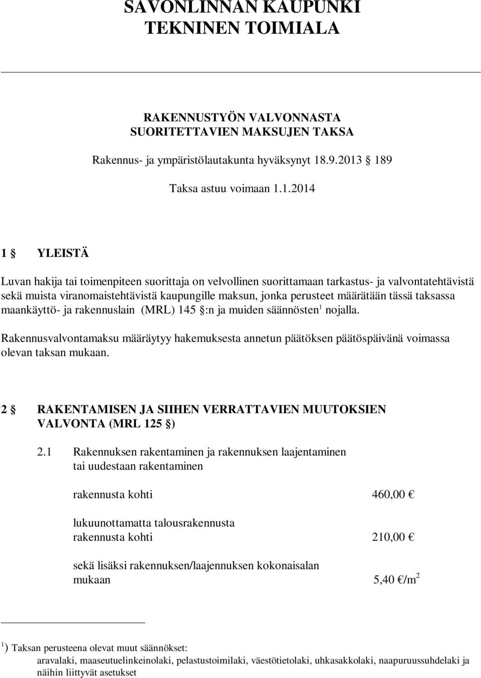 189 Taksa astuu voimaan 1.1.2014 1 YLEISTÄ Luvan hakija tai toimenpiteen suorittaja on velvollinen suorittamaan tarkastus- ja valvontatehtävistä sekä muista viranomaistehtävistä kaupungille maksun,