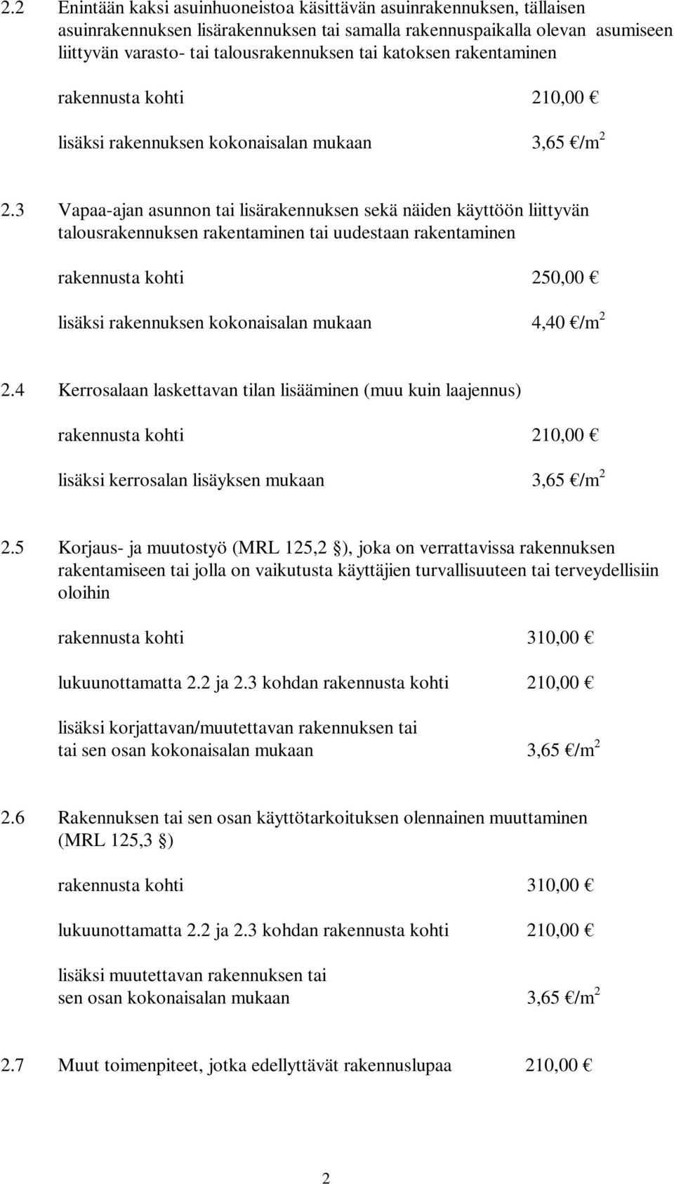 3 Vapaa-ajan asunnon tai lisärakennuksen sekä näiden käyttöön liittyvän talousrakennuksen rakentaminen tai uudestaan rakentaminen rakennusta kohti 250,00 lisäksi rakennuksen kokonaisalan mukaan 4,40