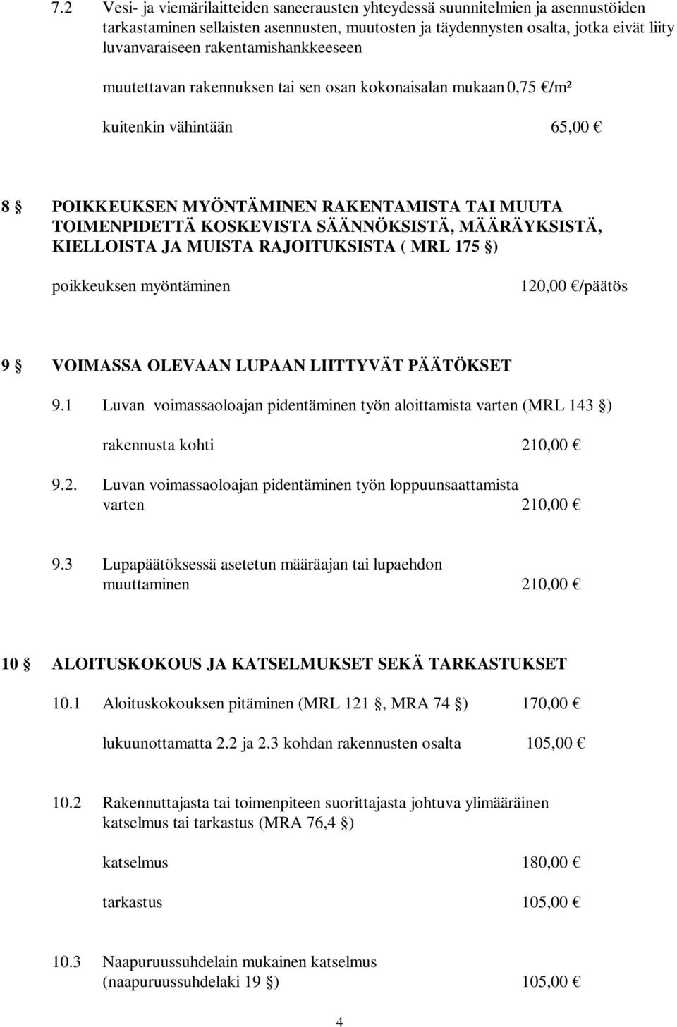 SÄÄNNÖKSISTÄ, MÄÄRÄYKSISTÄ, KIELLOISTA JA MUISTA RAJOITUKSISTA ( MRL 175 ) poikkeuksen myöntäminen 120,00 /päätös 9 VOIMASSA OLEVAAN LUPAAN LIITTYVÄT PÄÄTÖKSET 9.