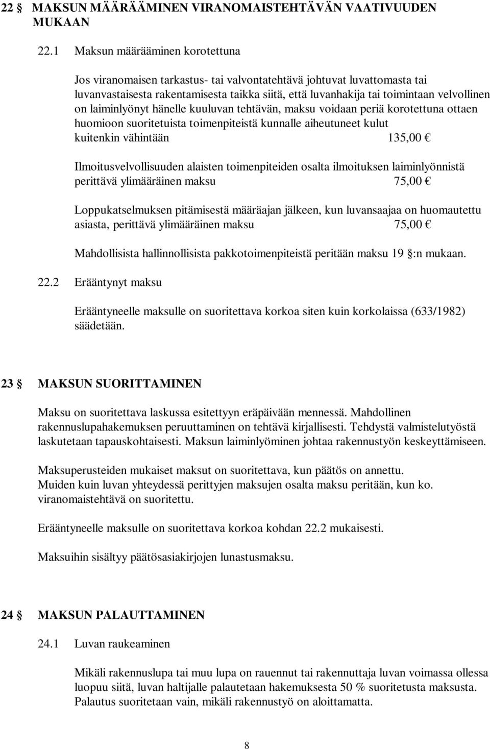 laiminlyönyt hänelle kuuluvan tehtävän, maksu voidaan periä korotettuna ottaen huomioon suoritetuista toimenpiteistä kunnalle aiheutuneet kulut kuitenkin vähintään 135,00 Ilmoitusvelvollisuuden