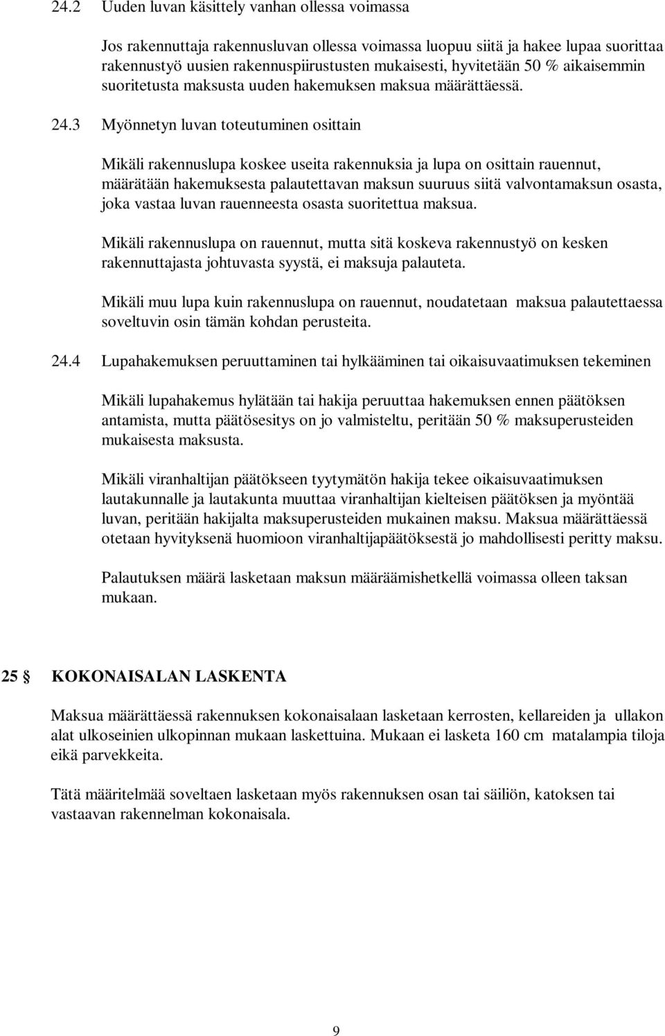 3 Myönnetyn luvan toteutuminen osittain Mikäli rakennuslupa koskee useita rakennuksia ja lupa on osittain rauennut, määrätään hakemuksesta palautettavan maksun suuruus siitä valvontamaksun osasta,