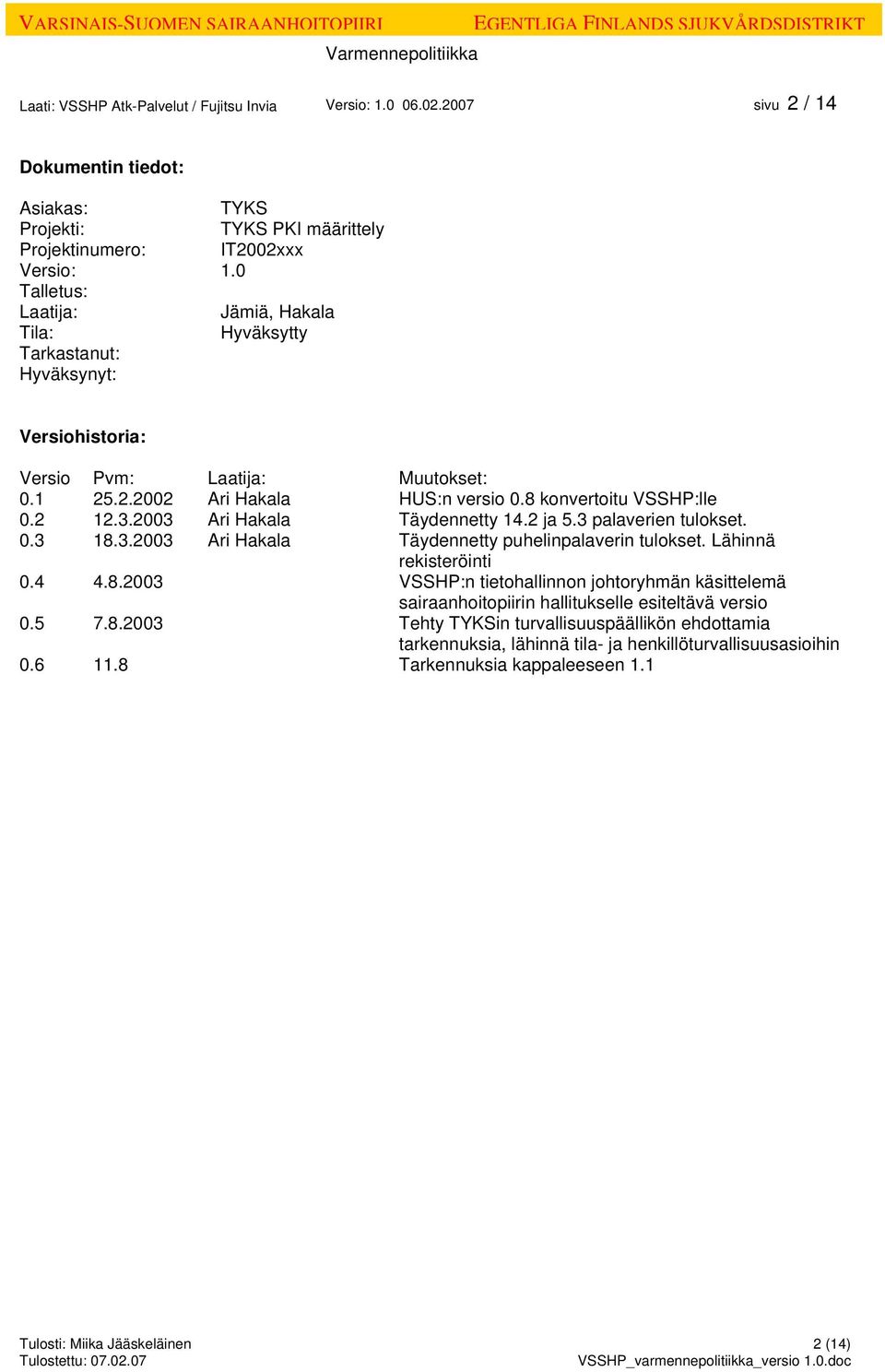 2003 Ari Hakala Täydennetty 14.2 ja 5.3 palaverien tulokset. 0.3 18.3.2003 Ari Hakala Täydennetty puhelinpalaverin tulokset. Lähinnä rekisteröinti 0.4 4.8.2003 VSSHP:n tietohallinnon johtoryhmän käsittelemä sairaanhoitopiirin hallitukselle esiteltävä versio 0.
