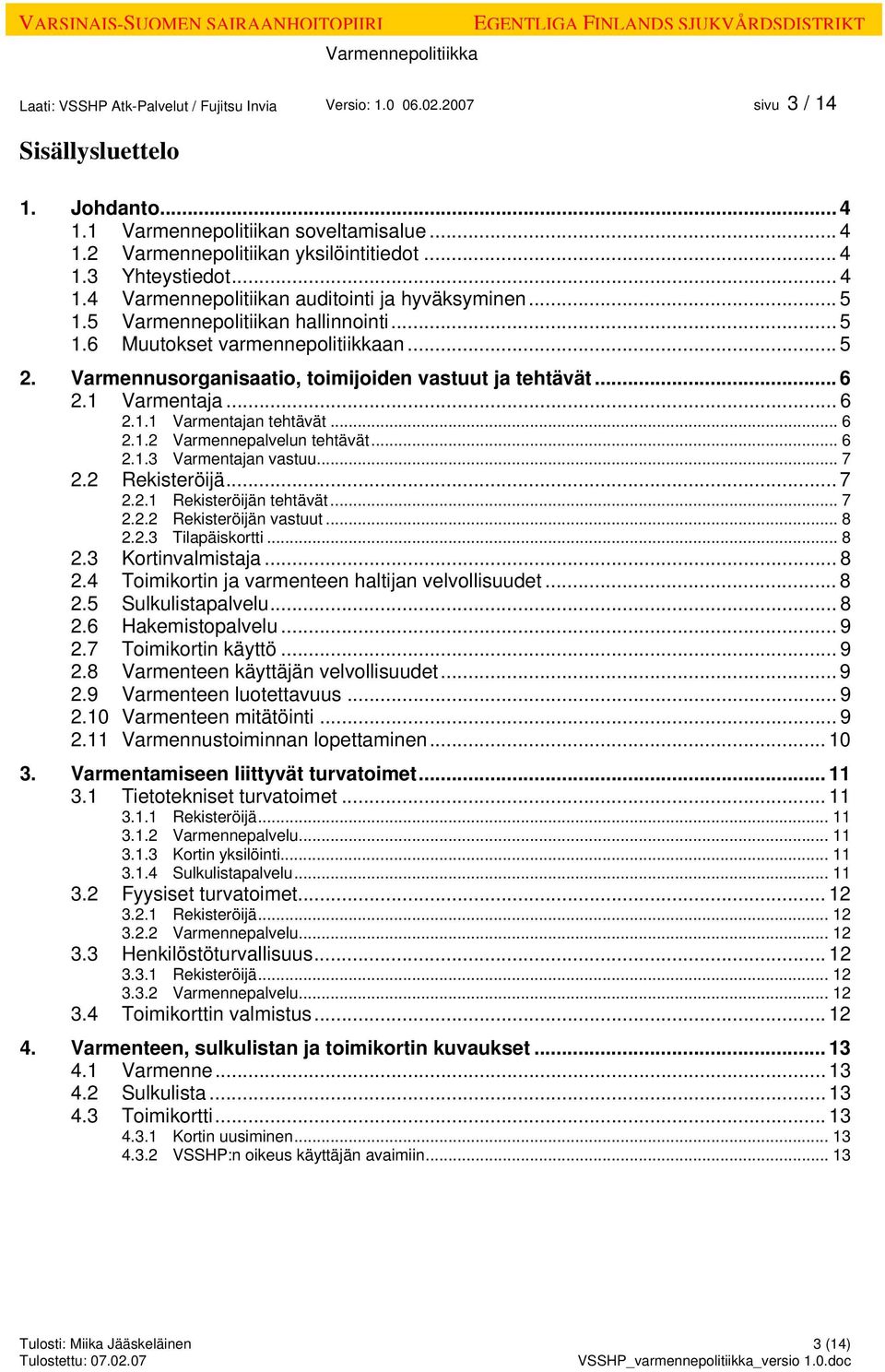 .. 6 2.1 Varmentaja... 6 2.1.1 Varmentajan tehtävät... 6 2.1.2 Varmennepalvelun tehtävät... 6 2.1.3 Varmentajan vastuu... 7 2.2 Rekisteröijä... 7 2.2.1 Rekisteröijän tehtävät... 7 2.2.2 Rekisteröijän vastuut.