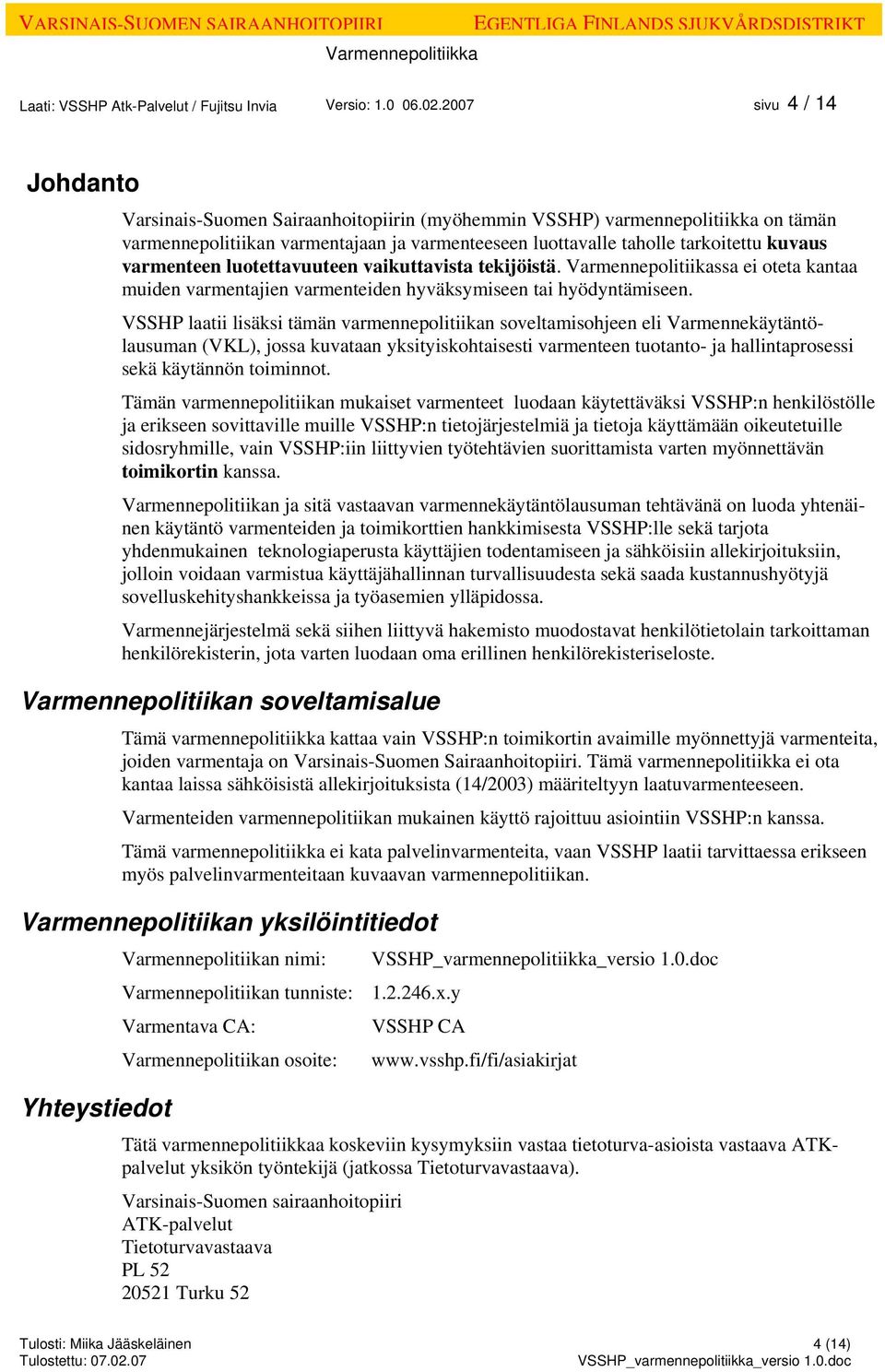 varmenteen luotettavuuteen vaikuttavista tekijöistä. Varmennepolitiikassa ei oteta kantaa muiden varmentajien varmenteiden hyväksymiseen tai hyödyntämiseen.