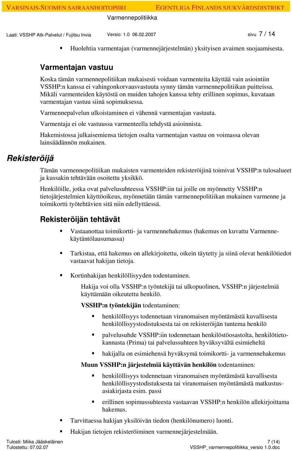 puitteissa. Mikäli varmenteiden käytöstä on muiden tahojen kanssa tehty erillinen sopimus, kuvataan varmentajan vastuu siinä sopimuksessa.