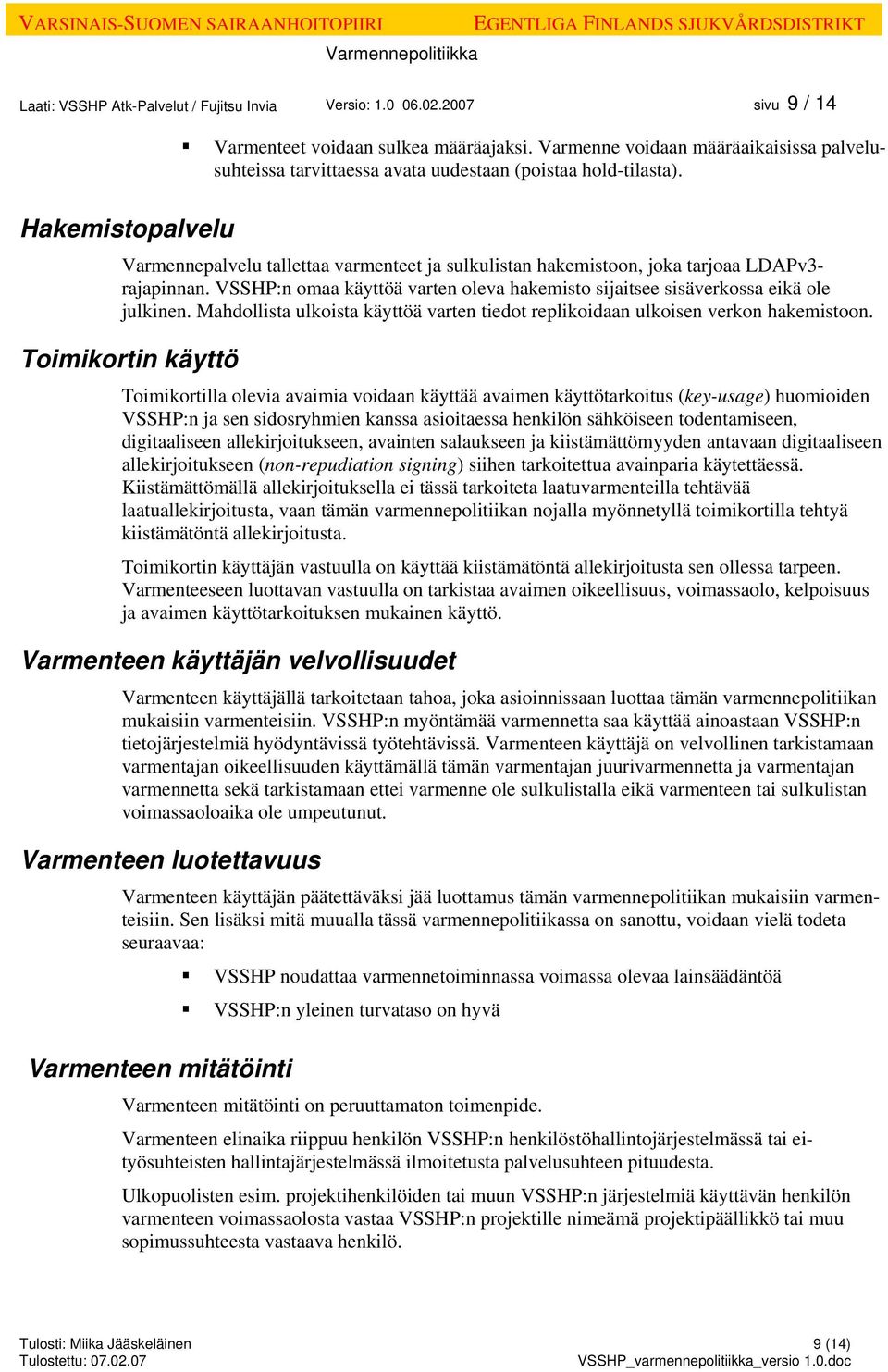 VSSHP:n omaa käyttöä varten oleva hakemisto sijaitsee sisäverkossa eikä ole julkinen. Mahdollista ulkoista käyttöä varten tiedot replikoidaan ulkoisen verkon hakemistoon.