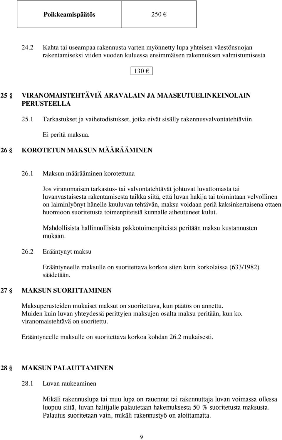 MAASEUTUELINKEINOLAIN PERUSTEELLA 25.1 Tarkastukset ja vaihetodistukset, jotka eivät sisälly rakennusvalvontatehtäviin Ei peritä maksua. 26 KOROTETUN MAKSUN MÄÄRÄÄMINEN 26.