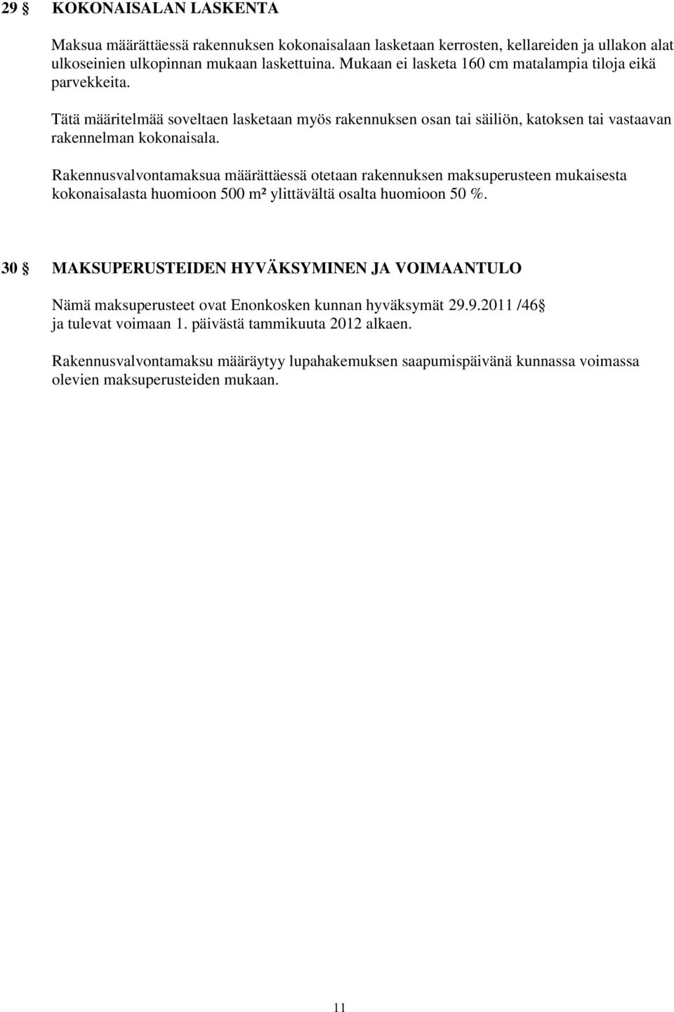 Rakennusvalvontamaksua määrättäessä otetaan rakennuksen maksuperusteen mukaisesta kokonaisalasta huomioon 500 m² ylittävältä osalta huomioon 50 %.